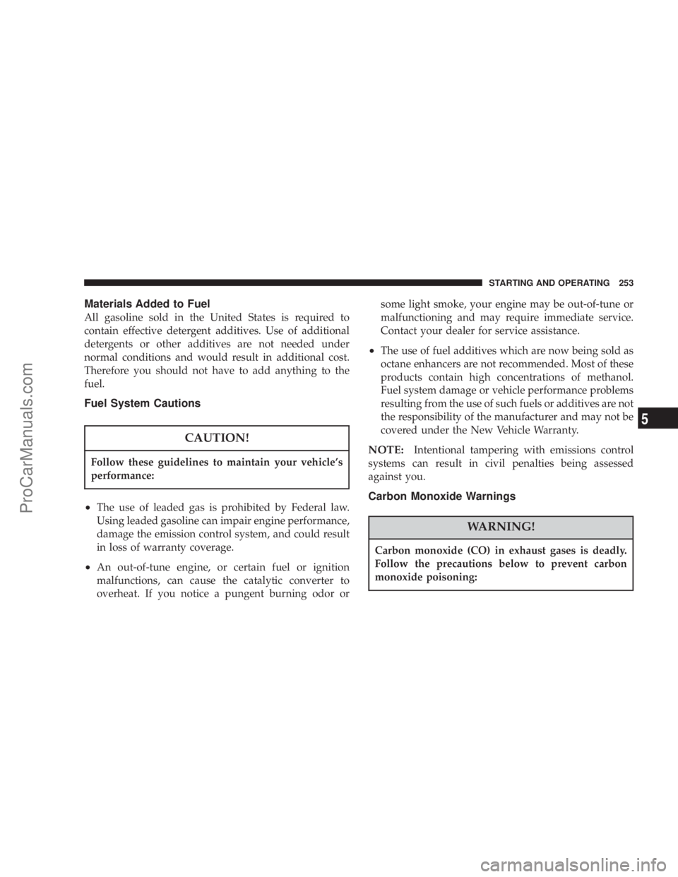 CHRYSLER 300 LX 2005 Owners Guide Materials Added to Fuel
All gasoline sold in the United States is required to
contain effective detergent additives. Use of additional
detergents or other additives are not needed under
normal conditi CHRYSLER 300 LX 2005 Owners Guide Materials Added to Fuel
All gasoline sold in the United States is required to
contain effective detergent additives. Use of additional
detergents or other additives are not needed under
normal conditi