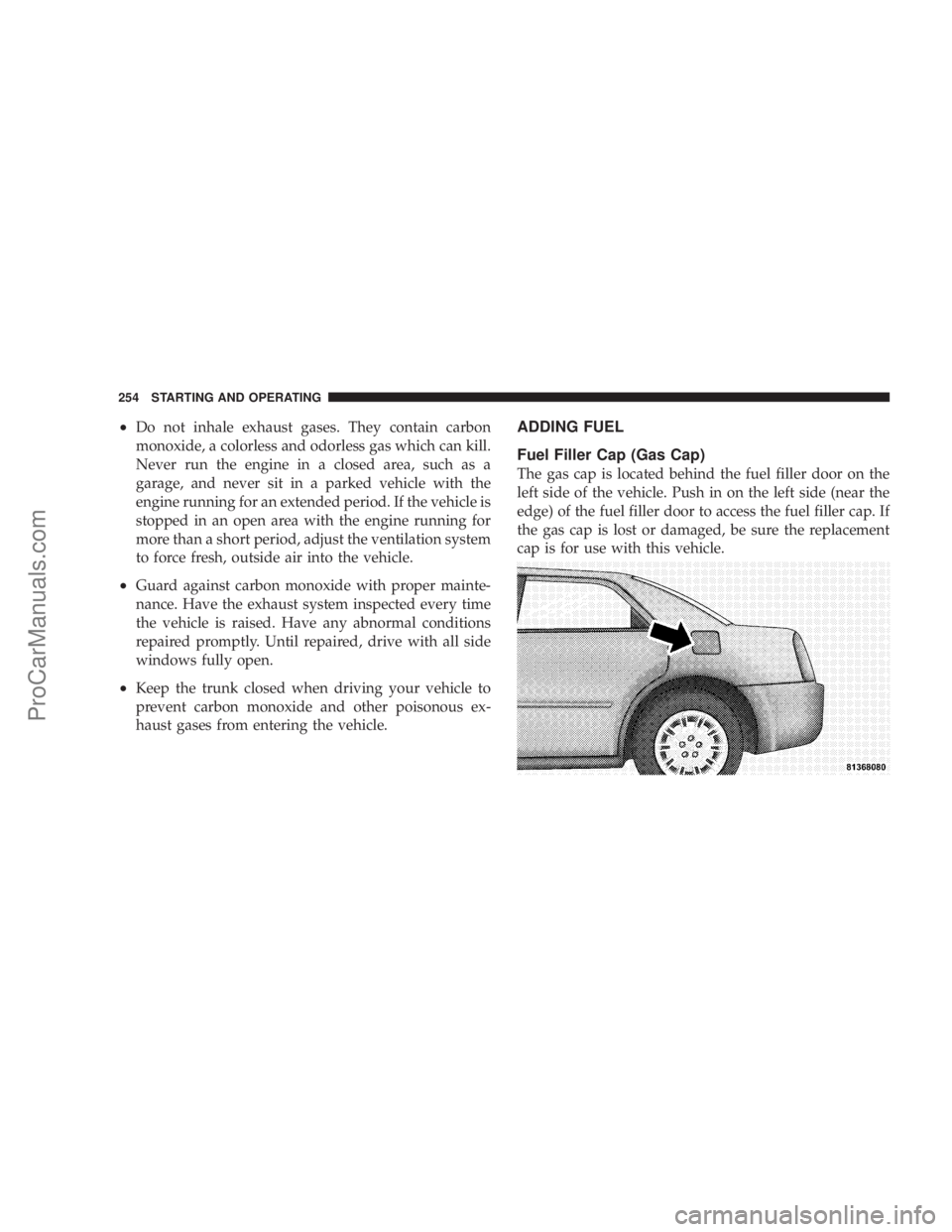 CHRYSLER 300 LX 2005 Owners Manual ²Do not inhale exhaust gases. They contain carbon
monoxide, a colorless and odorless gas which can kill.
Never run the engine in a closed area, such as a
garage, and never sit in a parked vehicle wit CHRYSLER 300 LX 2005 Owners Manual ²Do not inhale exhaust gases. They contain carbon
monoxide, a colorless and odorless gas which can kill.
Never run the engine in a closed area, such as a
garage, and never sit in a parked vehicle wit