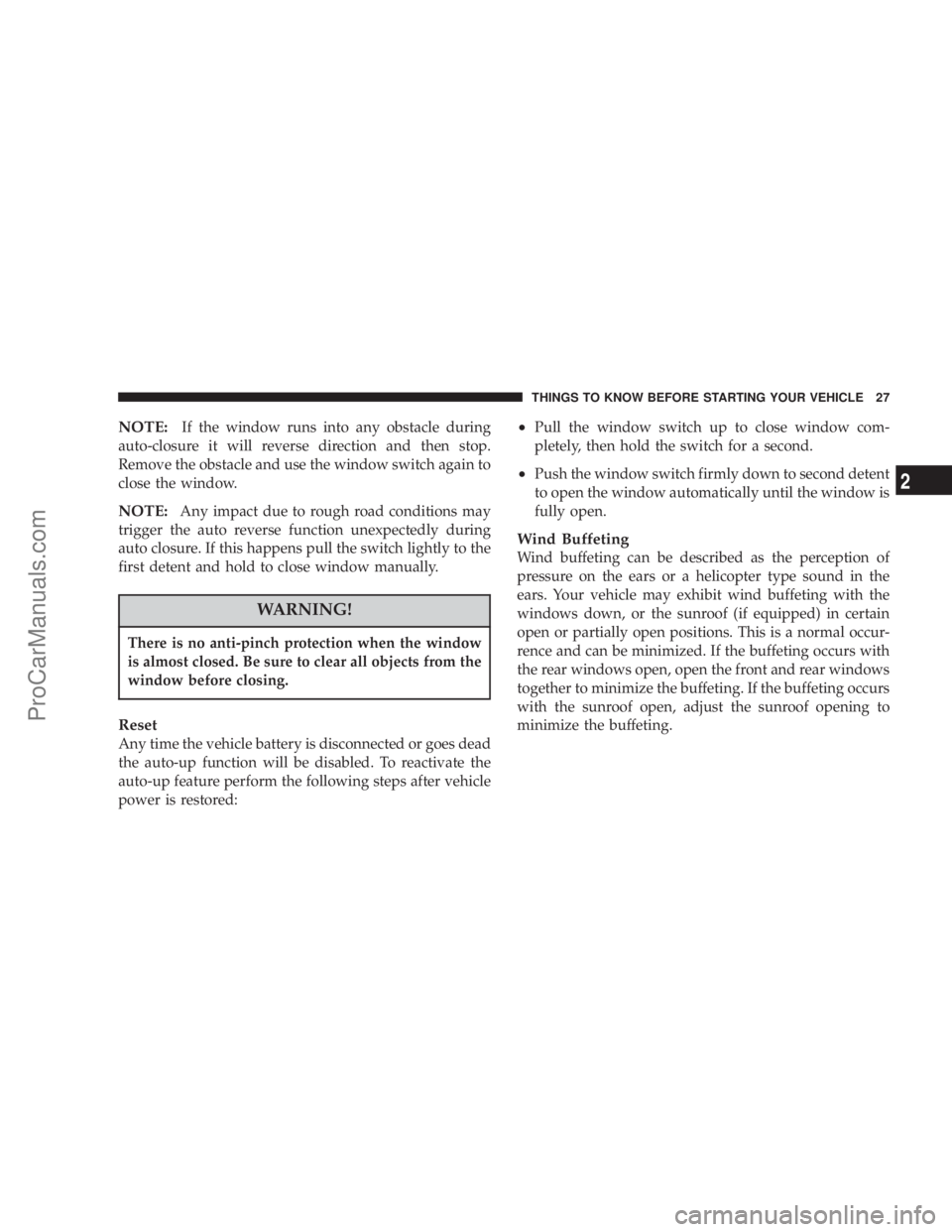 CHRYSLER 300 LX 2005  Owners Manual NOTE:If the window runs into any obstacle during
auto-closure it will reverse direction and then stop.
Remove the obstacle and use the window switch again to
close the window.
NOTE:Any impact due to r
