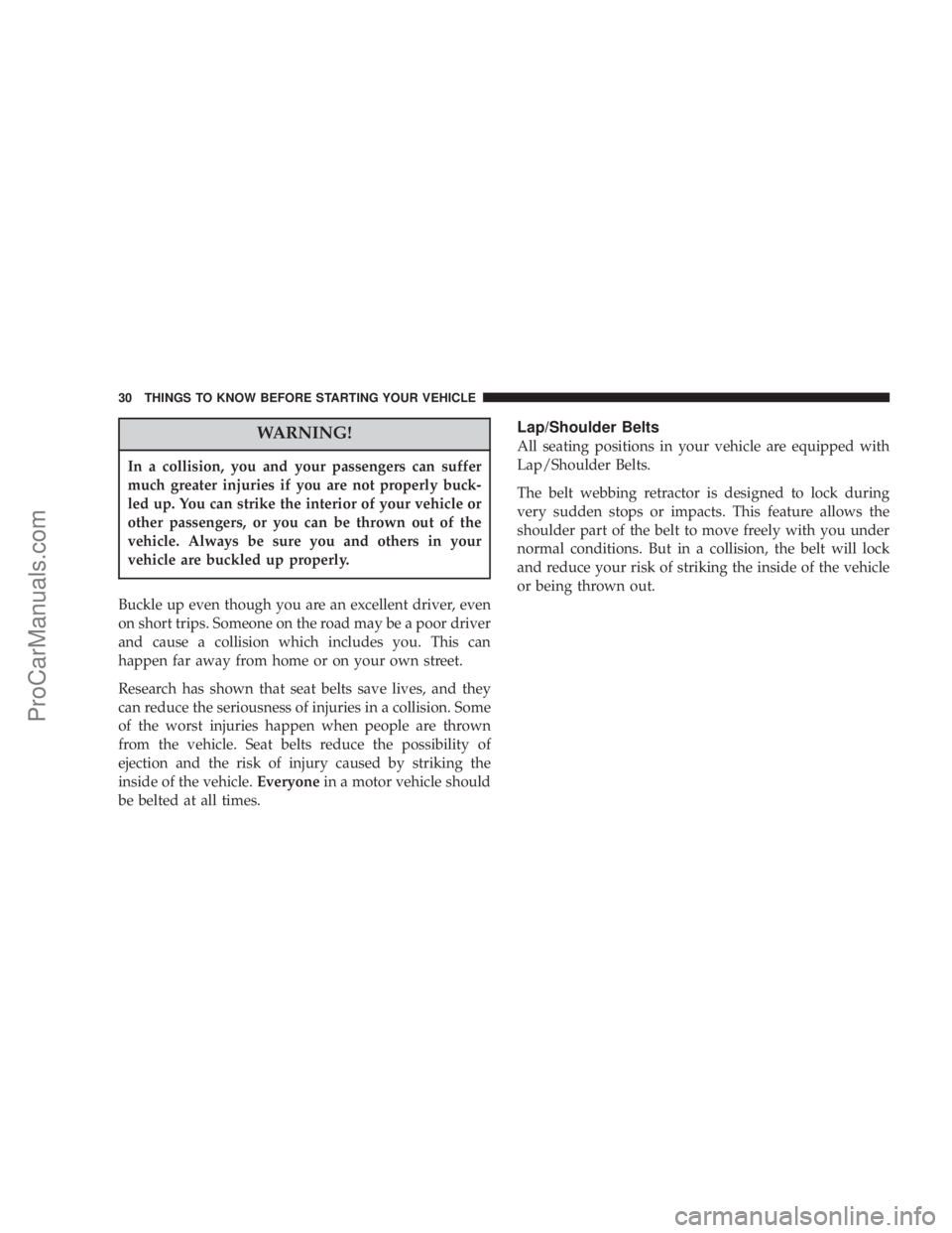 CHRYSLER 300 LX 2005  Owners Manual WARNING!
In a collision, you and your passengers can suffer
much greater injuries if you are not properly buck-
led up. You can strike the interior of your vehicle or
other passengers, or you can be t