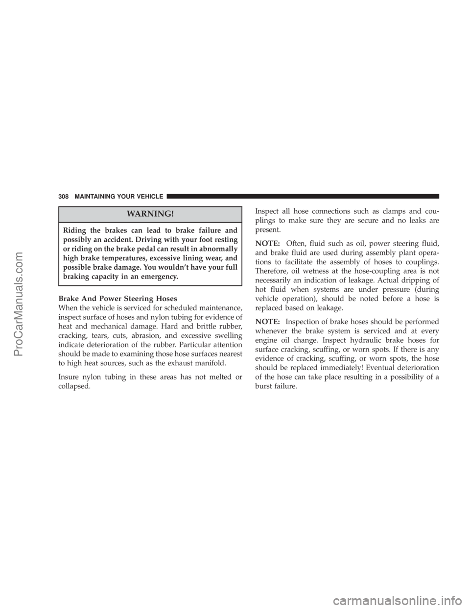 CHRYSLER 300 LX 2005 Owners Manual WARNING!
Riding the brakes can lead to brake failure and
possibly an accident. Driving with your foot resting
or riding on the brake pedal can result in abnormally
high brake temperatures, excessive l CHRYSLER 300 LX 2005 Owners Manual WARNING!
Riding the brakes can lead to brake failure and
possibly an accident. Driving with your foot resting
or riding on the brake pedal can result in abnormally
high brake temperatures, excessive l