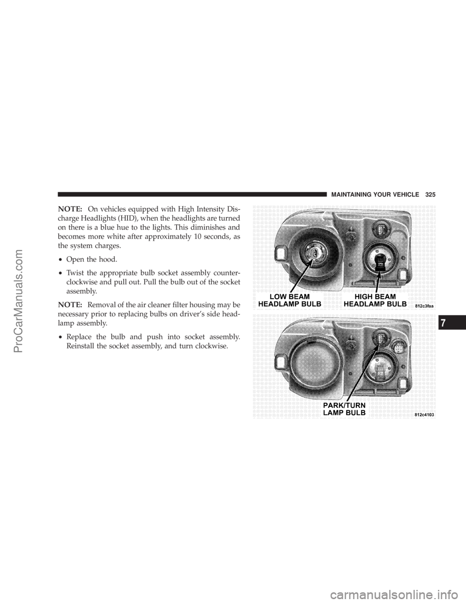 CHRYSLER 300 LX 2005  Owners Manual NOTE:On vehicles equipped with High Intensity Dis-
charge Headlights (HID), when the headlights are turned
on there is a blue hue to the lights. This diminishes and
becomes more white after approximat
