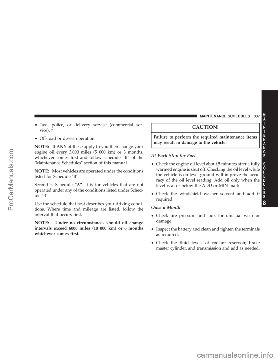 CHRYSLER 300 LX 2005 Owners Manual ²Taxi, police, or delivery service (commercial ser-
vice).L
²Off-road or desert operation.
NOTE:IfANYof these apply to you then change your
engine oil every 3,000 miles (5 000 km) or 3 months,
which CHRYSLER 300 LX 2005 Owners Manual ²Taxi, police, or delivery service (commercial ser-
vice).L
²Off-road or desert operation.
NOTE:IfANYof these apply to you then change your
engine oil every 3,000 miles (5 000 km) or 3 months,
which