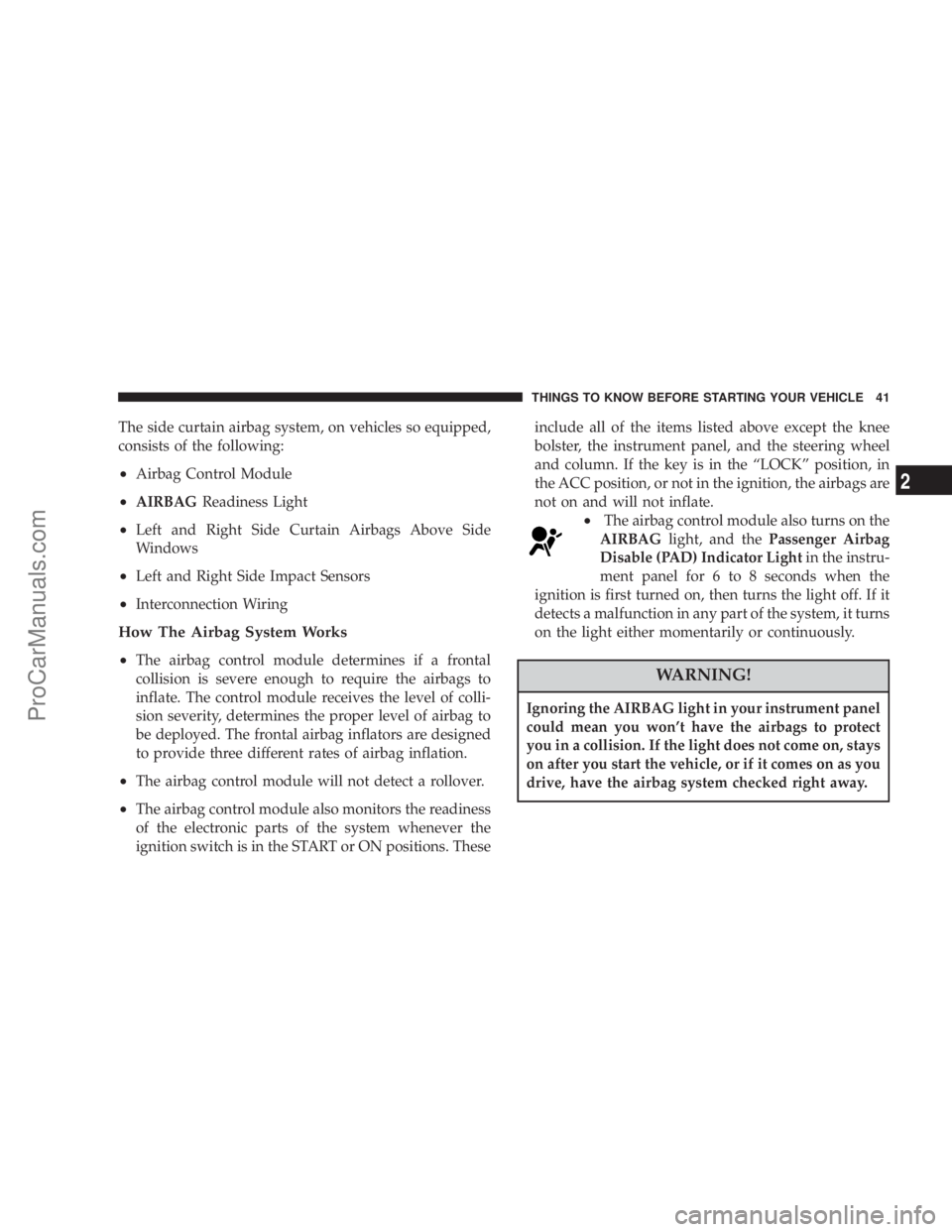 CHRYSLER 300 LX 2005 Owners Manual The side curtain airbag system, on vehicles so equipped,
consists of the following:
²Airbag Control Module
²AIRBAGReadiness Light
²Left and Right Side Curtain Airbags Above Side
Windows
²Left and CHRYSLER 300 LX 2005 Owners Manual The side curtain airbag system, on vehicles so equipped,
consists of the following:
²Airbag Control Module
²AIRBAGReadiness Light
²Left and Right Side Curtain Airbags Above Side
Windows
²Left and