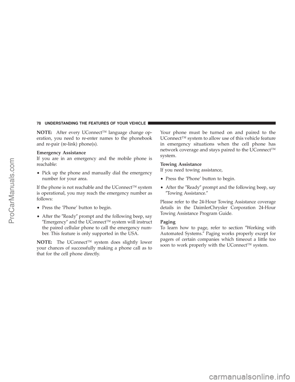 CHRYSLER 300 LX 2005 Owners Manual NOTE:After every UConnectŸ language change op-
eration, you need to re-enter names to the phonebook
and re-pair (re-link) phone(s).
Emergency Assistance
If you are in an emergency and the mobile phon CHRYSLER 300 LX 2005 Owners Manual NOTE:After every UConnectŸ language change op-
eration, you need to re-enter names to the phonebook
and re-pair (re-link) phone(s).
Emergency Assistance
If you are in an emergency and the mobile phon