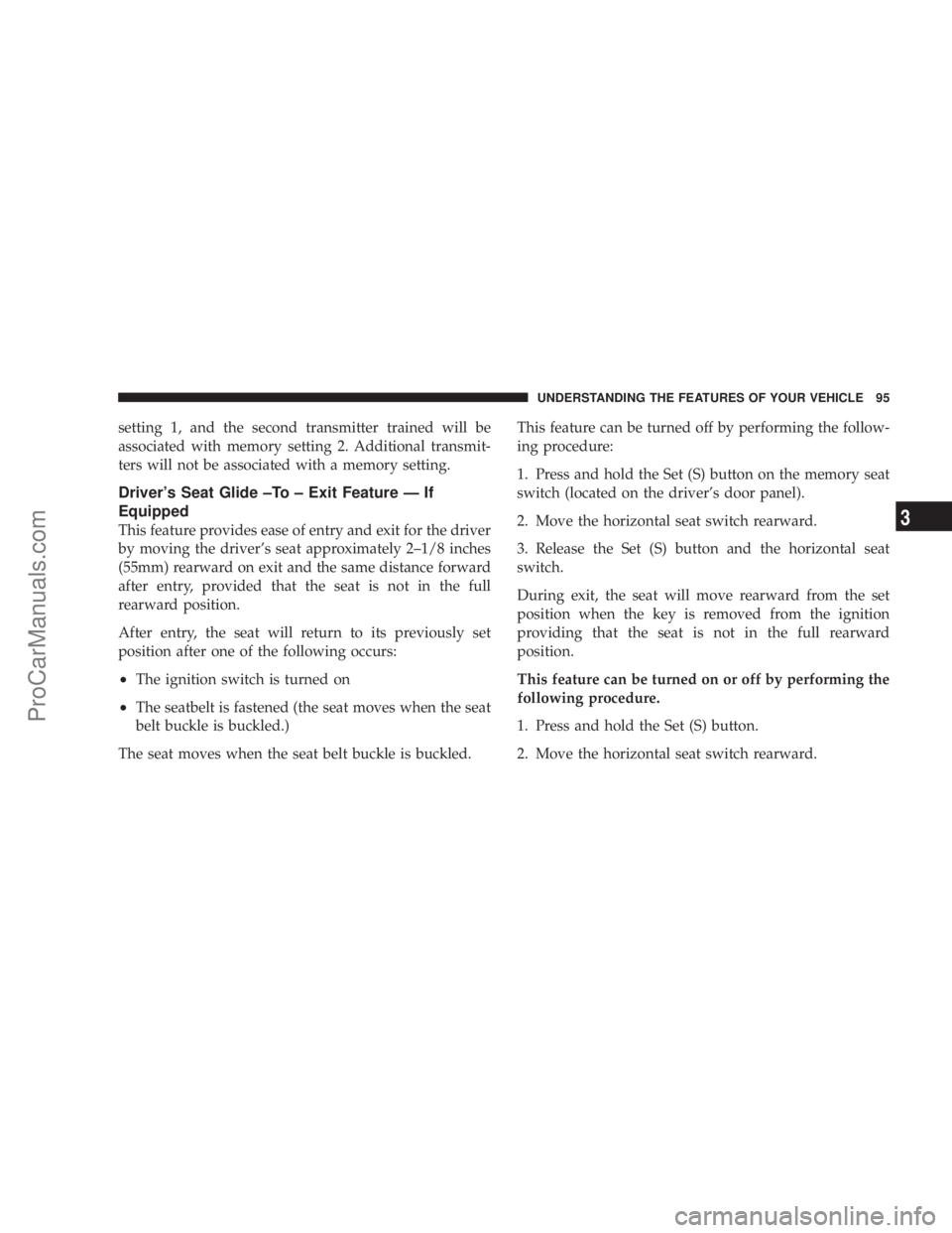 CHRYSLER 300 LX 2005  Owners Manual setting 1, and the second transmitter trained will be
associated with memory setting 2. Additional transmit-
ters will not be associated with a memory setting.
Drivers Seat Glide ±To ± Exit Feature
