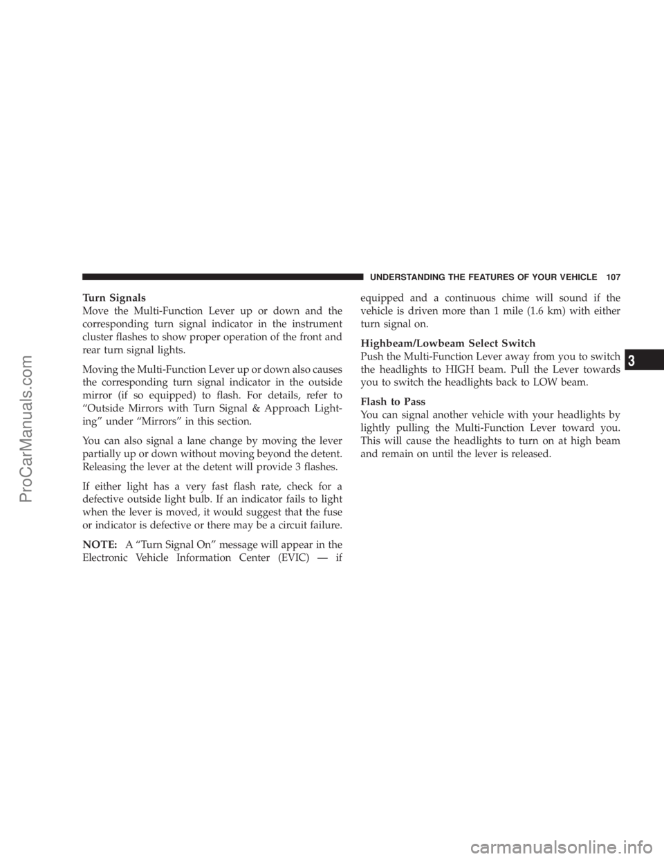 CHRYSLER 300 LX 2007  Owners Manual Turn Signals
Move the Multi-Function Lever up or down and the
corresponding turn signal indicator in the instrument
cluster flashes to show proper operation of the front and
rear turn signal lights.
M