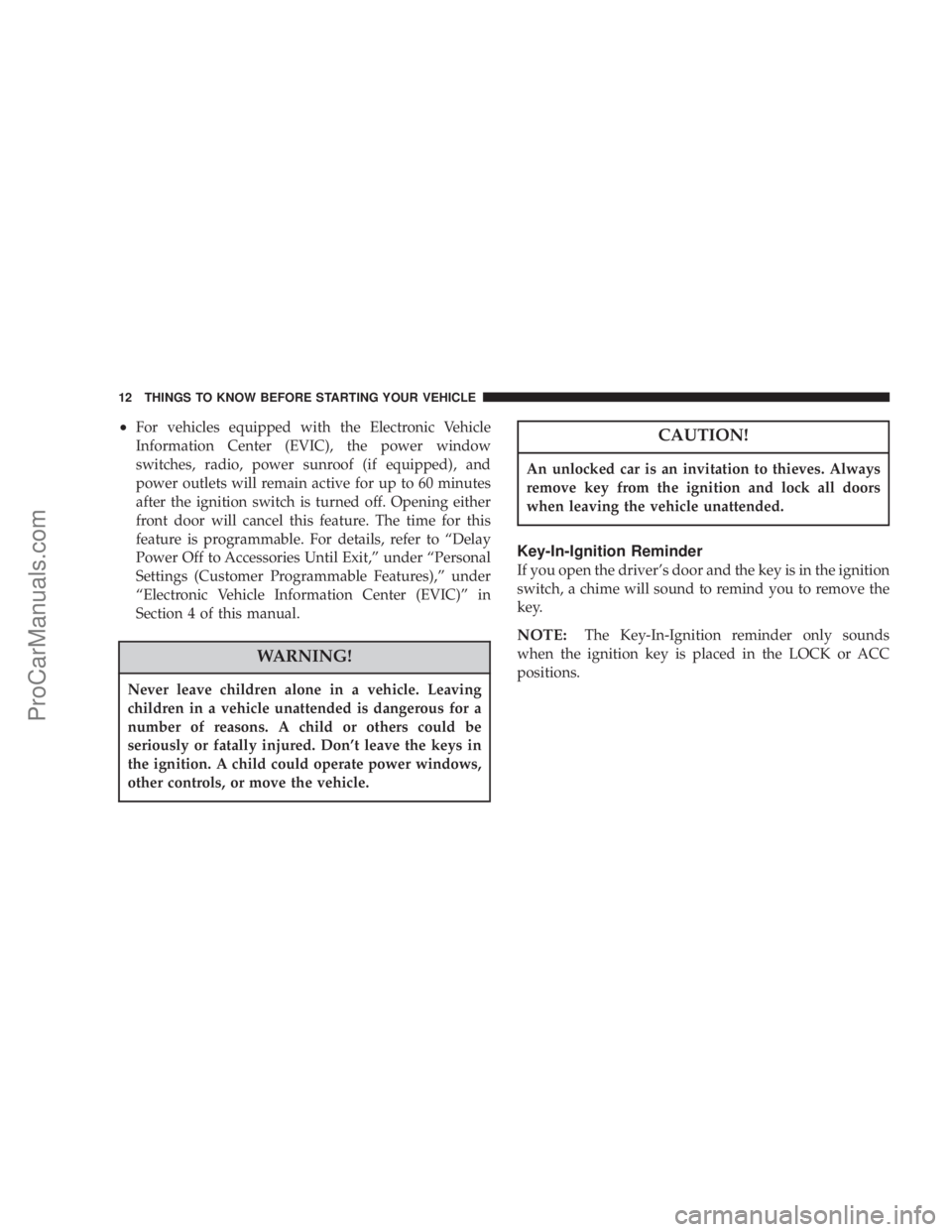 CHRYSLER 300 LX 2007  Owners Manual •For vehicles equipped with the Electronic Vehicle
Information Center (EVIC), the power window
switches, radio, power sunroof (if equipped), and
power outlets will remain active for up to 60 minutes