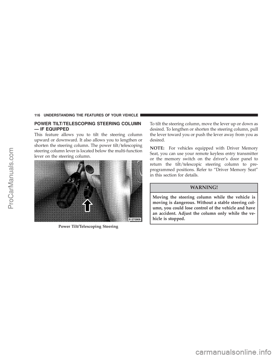 CHRYSLER 300 LX 2007  Owners Manual POWER TILT/TELESCOPING STEERING COLUMN
— IF EQUIPPED
This feature allows you to tilt the steering column
upward or downward. It also allows you to lengthen or
shorten the steering column. The power 