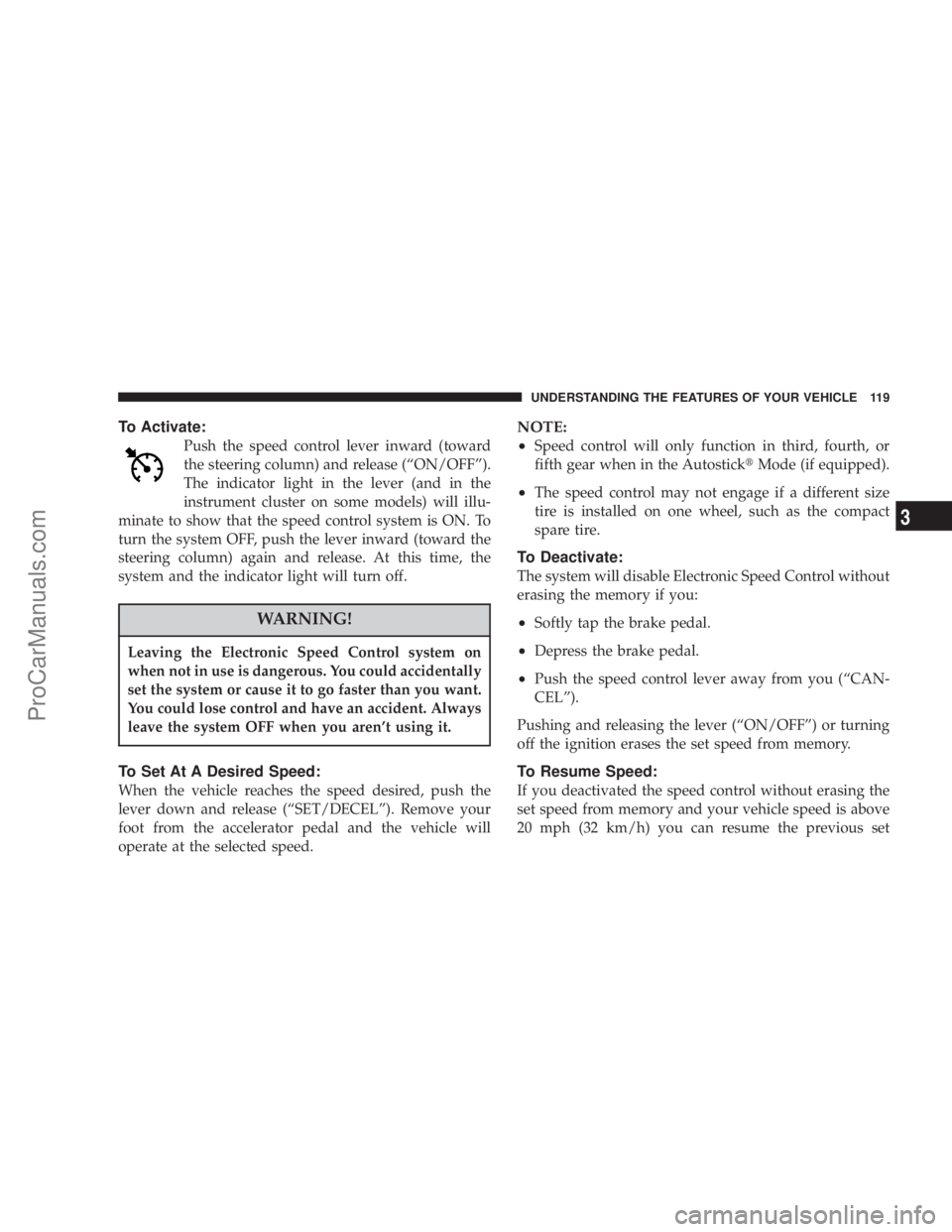 CHRYSLER 300 LX 2007  Owners Manual To Activate:
Push the speed control lever inward (toward
the steering column) and release (“ON/OFF”).
The indicator light in the lever (and in the
instrument cluster on some models) will illu-
min