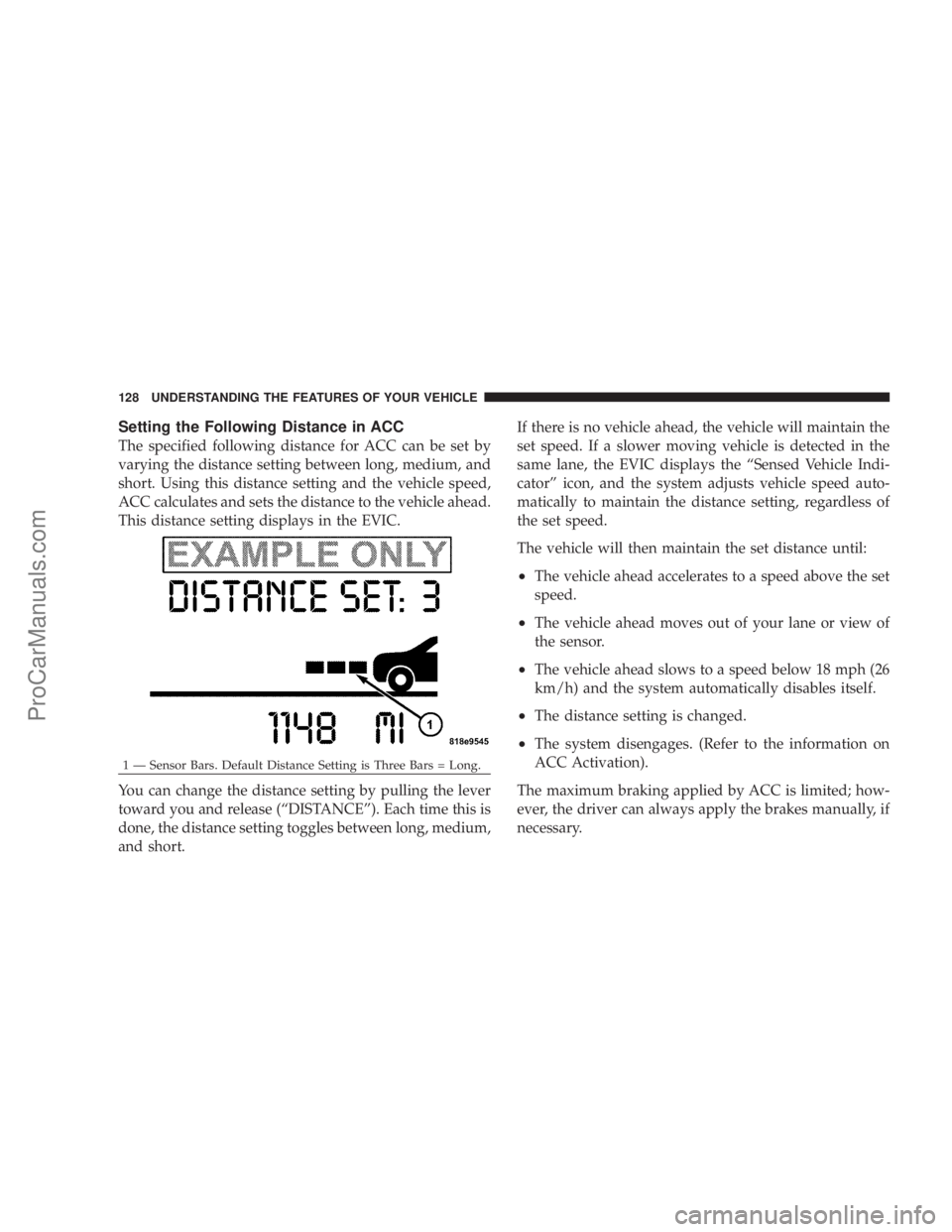 CHRYSLER 300 LX 2007  Owners Manual Setting the Following Distance in ACC
The specified following distance for ACC can be set by
varying the distance setting between long, medium, and
short. Using this distance setting and the vehicle s