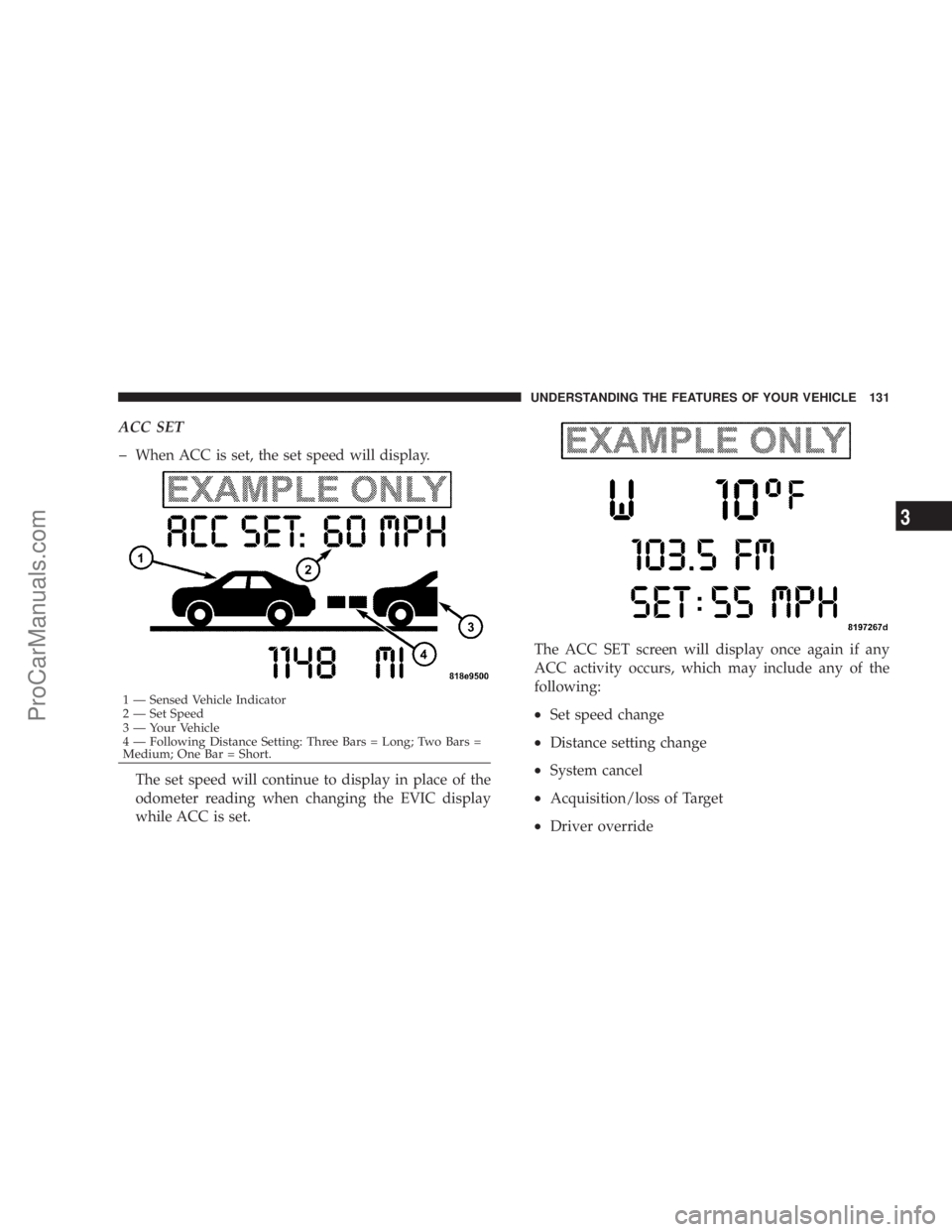 CHRYSLER 300 LX 2007  Owners Manual ACC SET
�
When ACC is set, the set speed will display.
The set speed will continue to display in place of the
odometer reading when changing the EVIC display
while ACC is set.The ACC SET screen will d