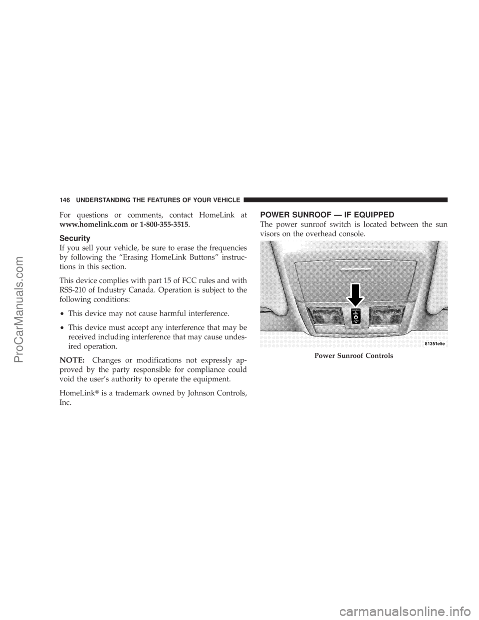 CHRYSLER 300 LX 2007  Owners Manual For questions or comments, contact HomeLink at
www.homelink.com or 1-800-355-3515.
Security
If you sell your vehicle, be sure to erase the frequencies
by following the “Erasing HomeLink Buttons” i