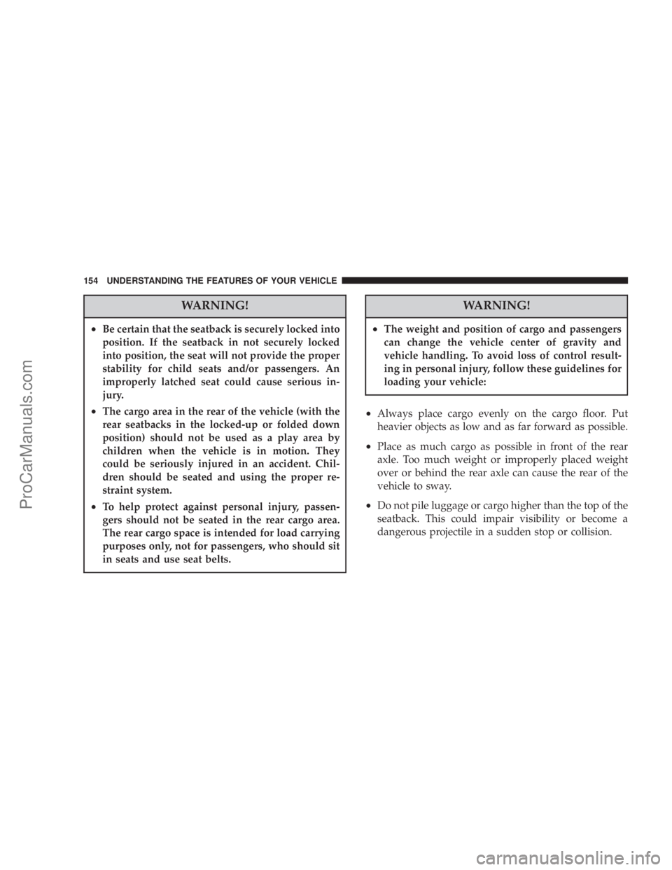 CHRYSLER 300 LX 2007  Owners Manual WARNING!
•Be certain that the seatback is securely locked into
position. If the seatback in not securely locked
into position, the seat will not provide the proper
stability for child seats and/or p