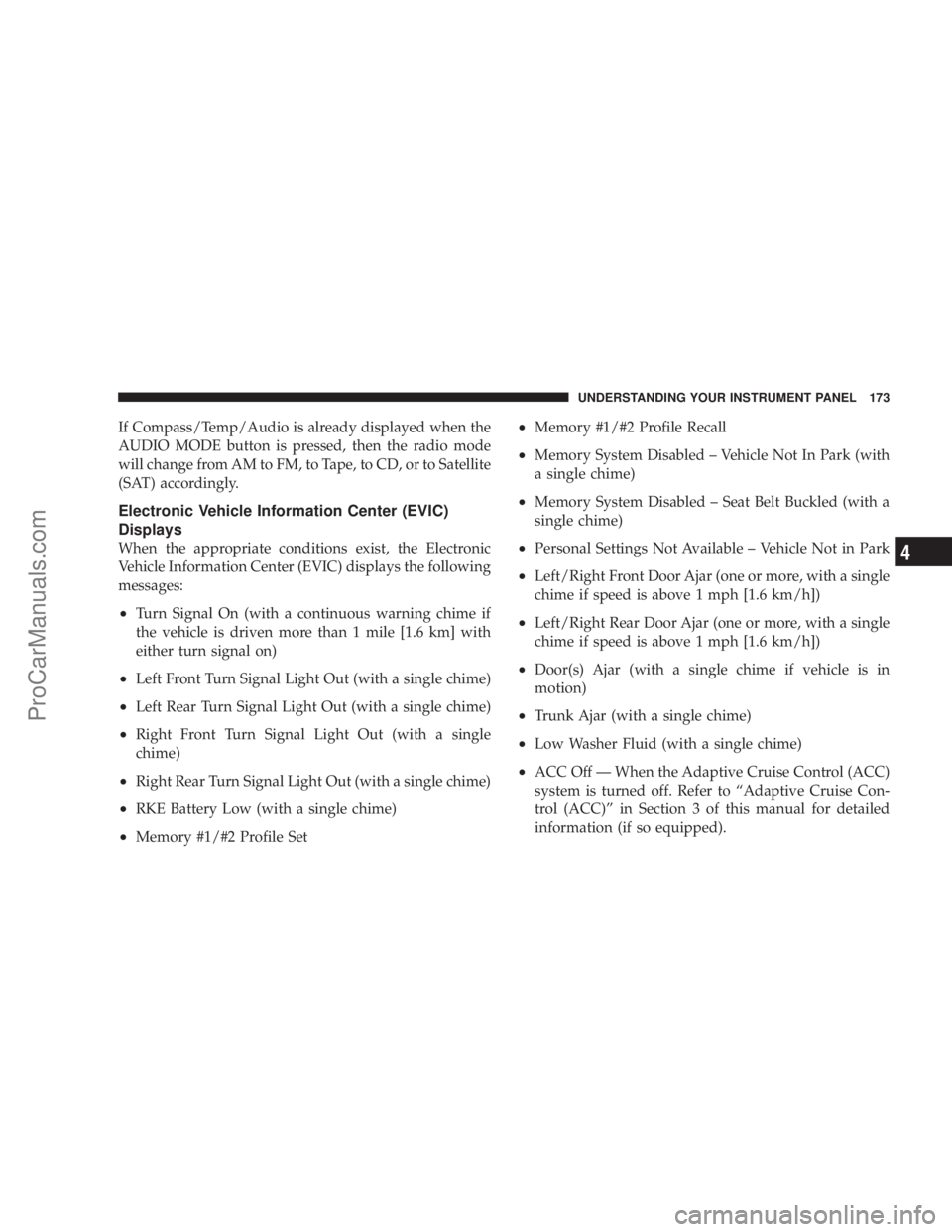 CHRYSLER 300 LX 2007  Owners Manual If Compass/Temp/Audio is already displayed when the
AUDIO MODE button is pressed, then the radio mode
will change from AM to FM, to Tape, to CD, or to Satellite
(SAT) accordingly.
Electronic Vehicle I
