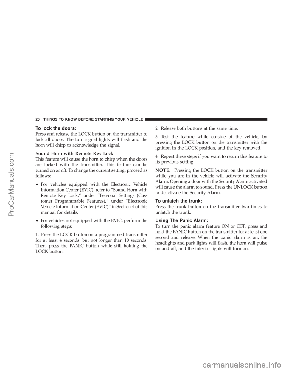 CHRYSLER 300 LX 2007  Owners Manual To lock the doors:
Press and release the LOCK button on the transmitter to
lock all doors. The turn signal lights will flash and the
horn will chirp to acknowledge the signal.
Sound Horn with Remote K