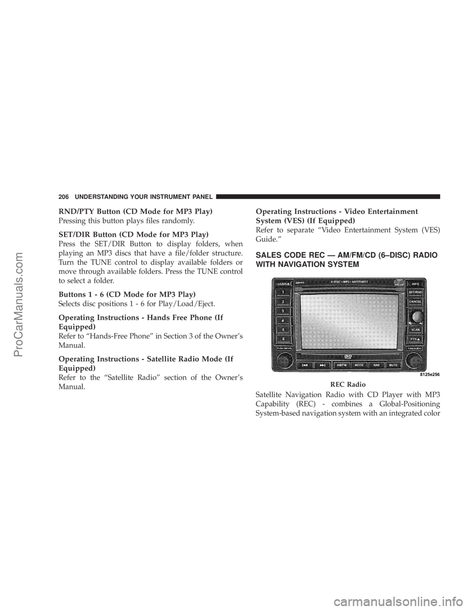 CHRYSLER 300 LX 2007  Owners Manual RND/PTY Button (CD Mode for MP3 Play)
Pressing this button plays files randomly.
SET/DIR Button (CD Mode for MP3 Play)
Press the SET/DIR Button to display folders, when
playing an MP3 discs that have 
