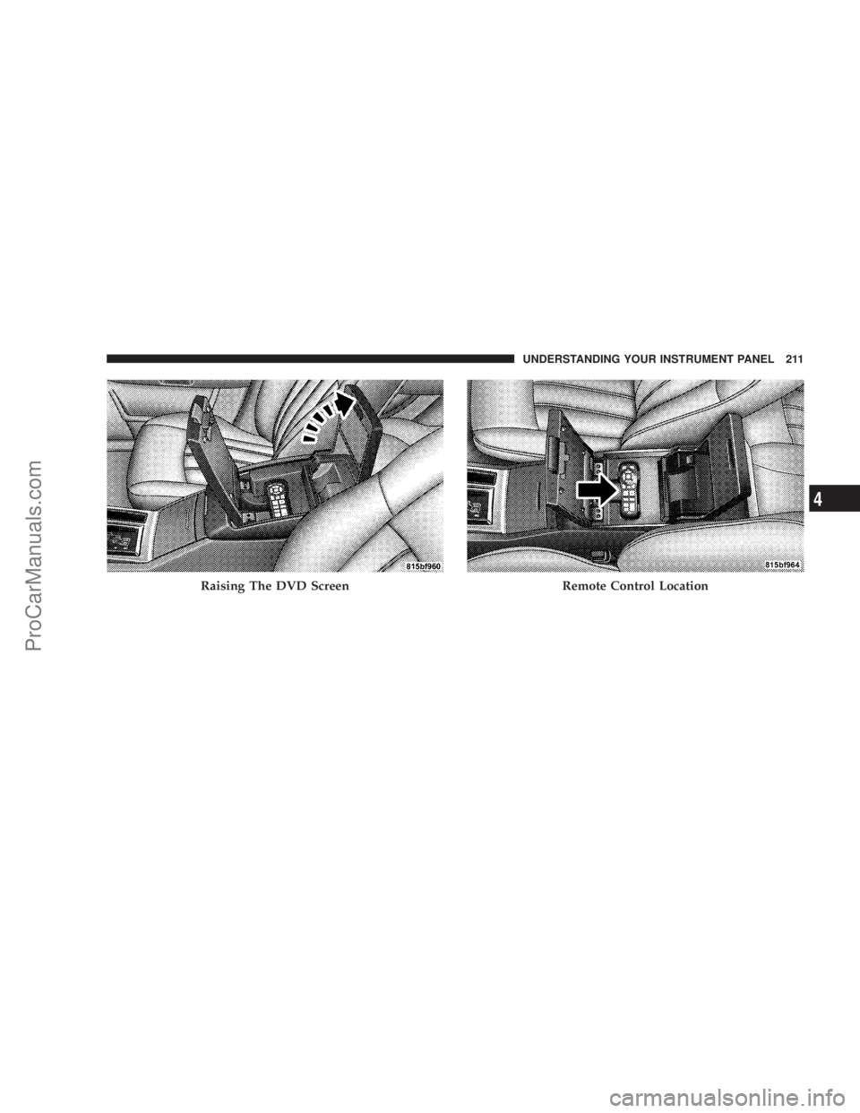CHRYSLER 300 LX 2007 Owners Manual Raising The DVD ScreenRemote Control Location
UNDERSTANDING YOUR INSTRUMENT PANEL 211
4
ProCarManuals.com CHRYSLER 300 LX 2007 Owners Manual Raising The DVD ScreenRemote Control Location
UNDERSTANDING YOUR INSTRUMENT PANEL 211
4
ProCarManuals.com