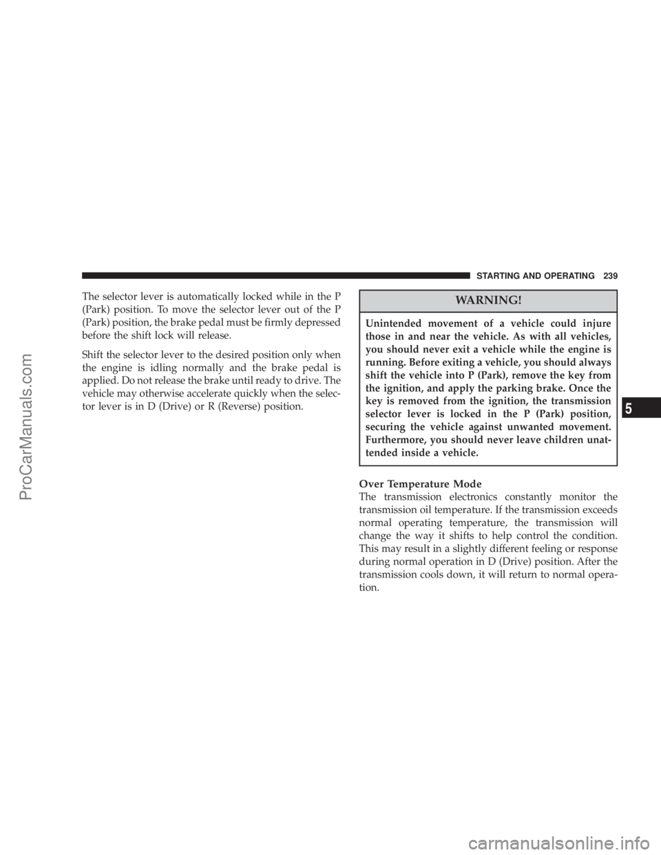 CHRYSLER 300 LX 2007  Owners Manual The selector lever is automatically locked while in the P
(Park) position. To move the selector lever out of the P
(Park) position, the brake pedal must be firmly depressed
before the shift lock will 