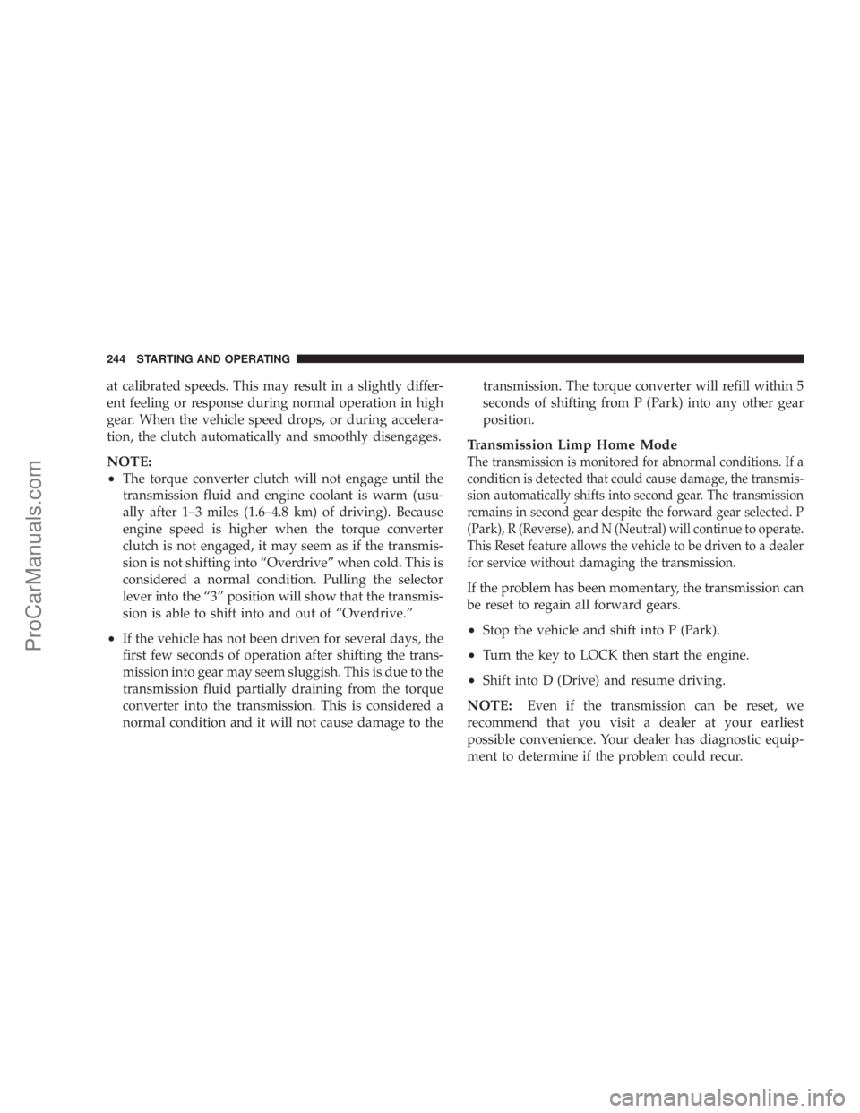 CHRYSLER 300 LX 2007  Owners Manual at calibrated speeds. This may result in a slightly differ-
ent feeling or response during normal operation in high
gear. When the vehicle speed drops, or during accelera-
tion, the clutch automatical