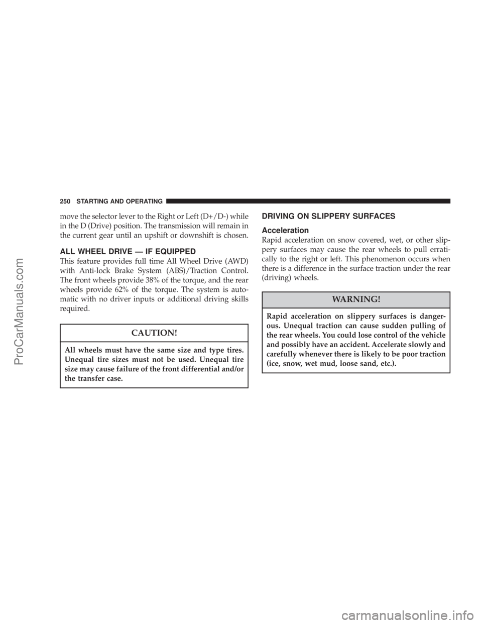 CHRYSLER 300 LX 2007 Owners Manual move the selector lever to the Right or Left (D+/D-) while
in the D (Drive) position. The transmission will remain in
the current gear until an upshift or downshift is chosen.
ALL WHEEL DRIVE — IF E CHRYSLER 300 LX 2007 Owners Manual move the selector lever to the Right or Left (D+/D-) while
in the D (Drive) position. The transmission will remain in
the current gear until an upshift or downshift is chosen.
ALL WHEEL DRIVE — IF E
