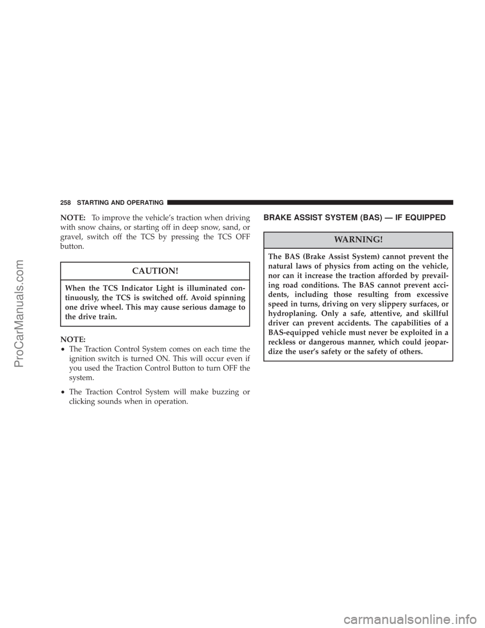 CHRYSLER 300 LX 2007 Owners Manual NOTE:To improve the vehicle’s traction when driving
with snow chains, or starting off in deep snow, sand, or
gravel, switch off the TCS by pressing the TCS OFF
button.
CAUTION!
When the TCS Indicato CHRYSLER 300 LX 2007 Owners Manual NOTE:To improve the vehicle’s traction when driving
with snow chains, or starting off in deep snow, sand, or
gravel, switch off the TCS by pressing the TCS OFF
button.
CAUTION!
When the TCS Indicato
