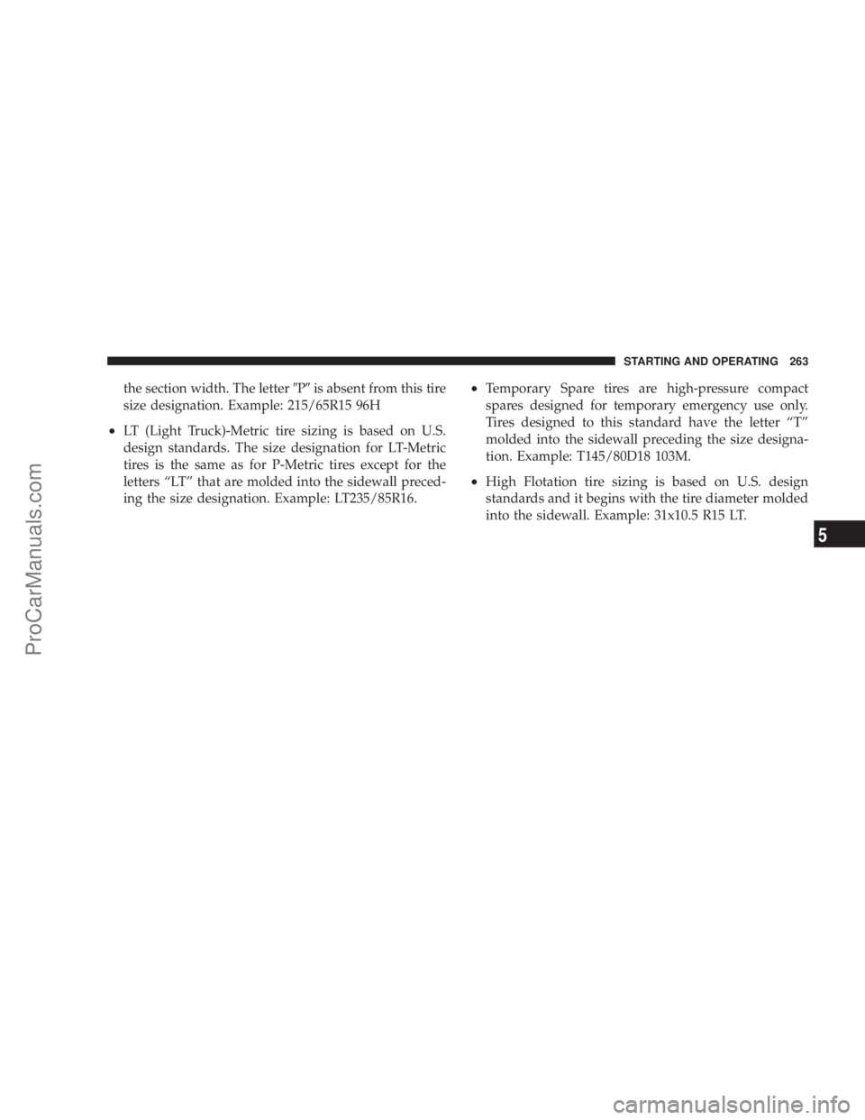 CHRYSLER 300 LX 2007  Owners Manual the section width. The letterPis absent from this tire
size designation. Example: 215/65R15 96H
•LT (Light Truck)-Metric tire sizing is based on U.S.
design standards. The size designation for LT-