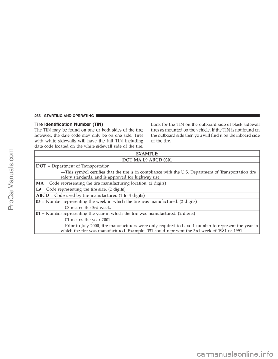 CHRYSLER 300 LX 2007  Owners Manual Tire Identification Number (TIN)
The TIN may be found on one or both sides of the tire;
however, the date code may only be on one side. Tires
with white sidewalls will have the full TIN including
date