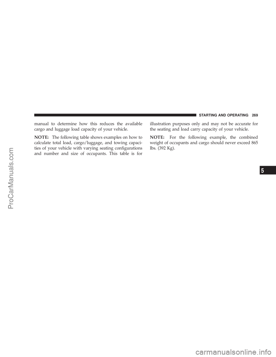 CHRYSLER 300 LX 2007  Owners Manual manual to determine how this reduces the available
cargo and luggage load capacity of your vehicle.
NOTE:The following table shows examples on how to
calculate total load, cargo/luggage, and towing ca
