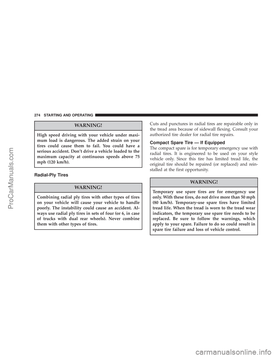 CHRYSLER 300 LX 2007 Service Manual WARNING!
High speed driving with your vehicle under maxi-
mum load is dangerous. The added strain on your
tires could cause them to fail. You could have a
serious accident. Don’t drive a vehicle loa CHRYSLER 300 LX 2007 Service Manual WARNING!
High speed driving with your vehicle under maxi-
mum load is dangerous. The added strain on your
tires could cause them to fail. You could have a
serious accident. Don’t drive a vehicle loa