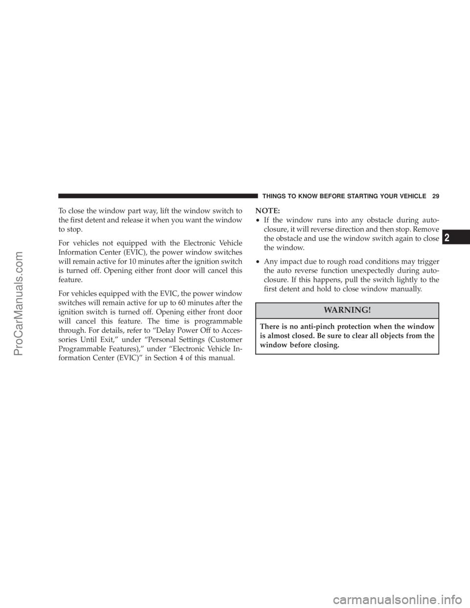 CHRYSLER 300 LX 2007 Owners Manual To close the window part way, lift the window switch to
the first detent and release it when you want the window
to stop.
For vehicles not equipped with the Electronic Vehicle
Information Center (EVIC CHRYSLER 300 LX 2007 Owners Manual To close the window part way, lift the window switch to
the first detent and release it when you want the window
to stop.
For vehicles not equipped with the Electronic Vehicle
Information Center (EVIC