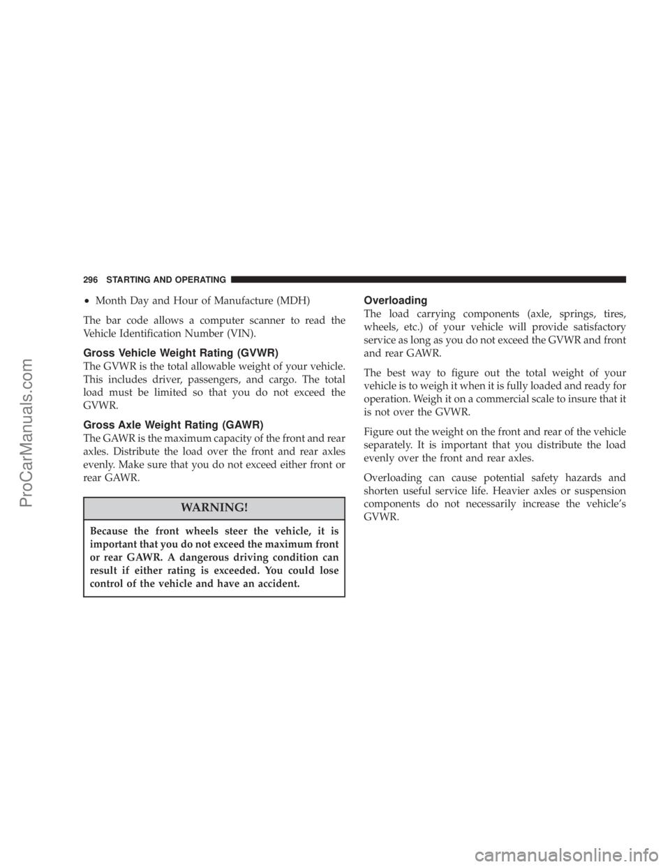 CHRYSLER 300 LX 2007  Owners Manual •Month Day and Hour of Manufacture (MDH)
The bar code allows a computer scanner to read the
Vehicle Identification Number (VIN).
Gross Vehicle Weight Rating (GVWR)
The GVWR is the total allowable we