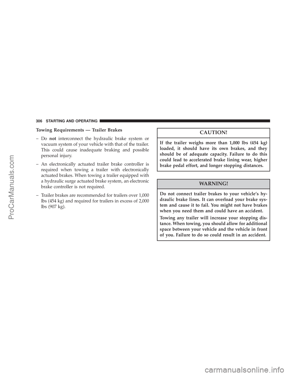 CHRYSLER 300 LX 2007  Owners Manual Towing Requirements — Trailer Brakes
�
Donotinterconnect the hydraulic brake system or
vacuum system of your vehicle with that of the trailer.
This could cause inadequate braking and possible
person