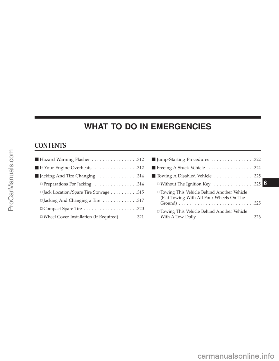 CHRYSLER 300 LX 2007  Owners Manual WHAT TO DO IN EMERGENCIES
CONTENTS
Hazard Warning Flasher.................312
If Your Engine Overheats................312
Jacking And Tire Changing...............314
▫Preparations For Jacking....