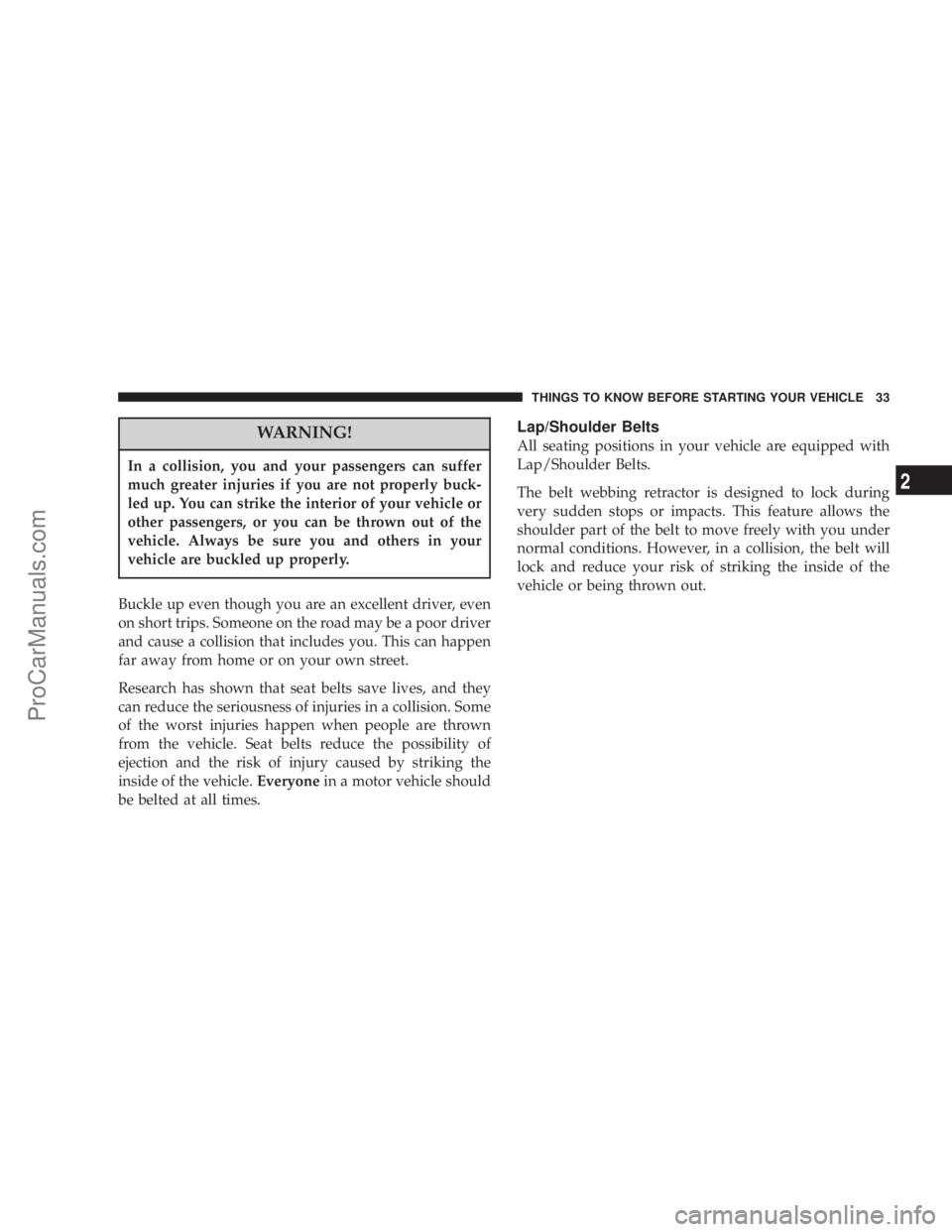 CHRYSLER 300 LX 2007 Owners Manual WARNING!
In a collision, you and your passengers can suffer
much greater injuries if you are not properly buck-
led up. You can strike the interior of your vehicle or
other passengers, or you can be t CHRYSLER 300 LX 2007 Owners Manual WARNING!
In a collision, you and your passengers can suffer
much greater injuries if you are not properly buck-
led up. You can strike the interior of your vehicle or
other passengers, or you can be t