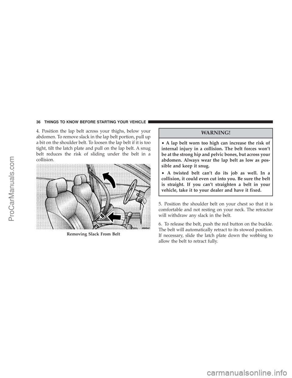 CHRYSLER 300 LX 2007  Owners Manual 4. Position the lap belt across your thighs, below your
abdomen. To remove slack in the lap belt portion, pull up
a bit on the shoulder belt. To loosen the lap belt if it is too
tight, tilt the latch 