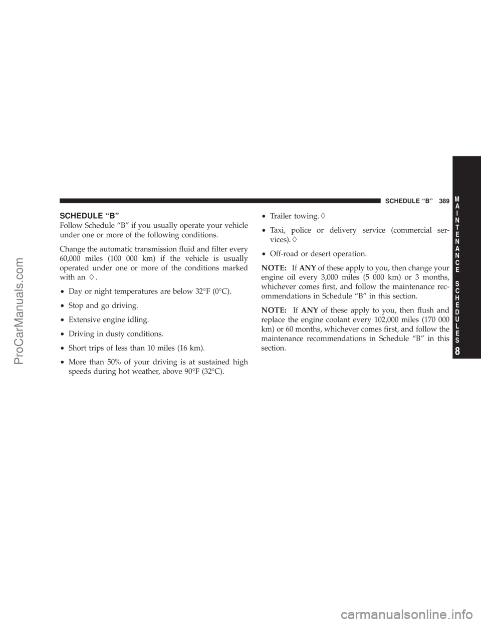 CHRYSLER 300 LX 2007  Owners Manual SCHEDULE “B”
Follow Schedule “B” if you usually operate your vehicle
under one or more of the following conditions.
Change the automatic transmission fluid and filter every
60,000 miles (100 0