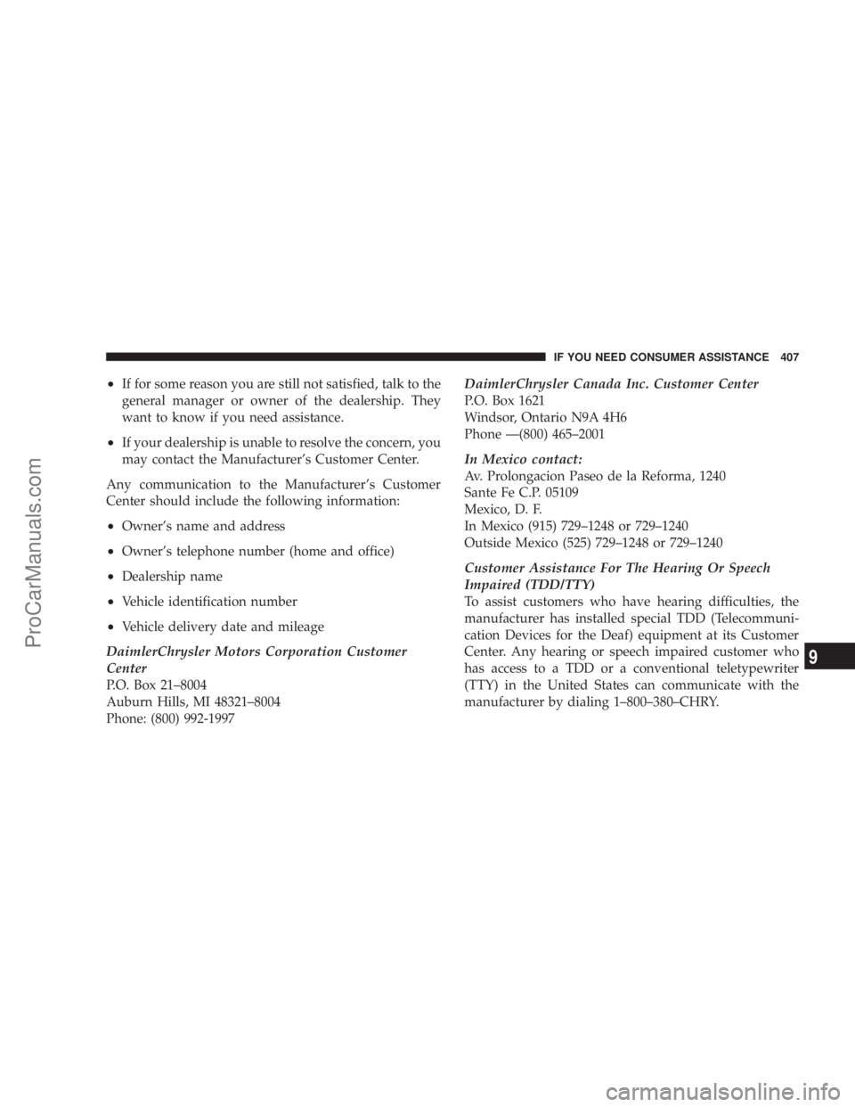 CHRYSLER 300 LX 2007  Owners Manual •If for some reason you are still not satisfied, talk to the
general manager or owner of the dealership. They
want to know if you need assistance.
•If your dealership is unable to resolve the conc