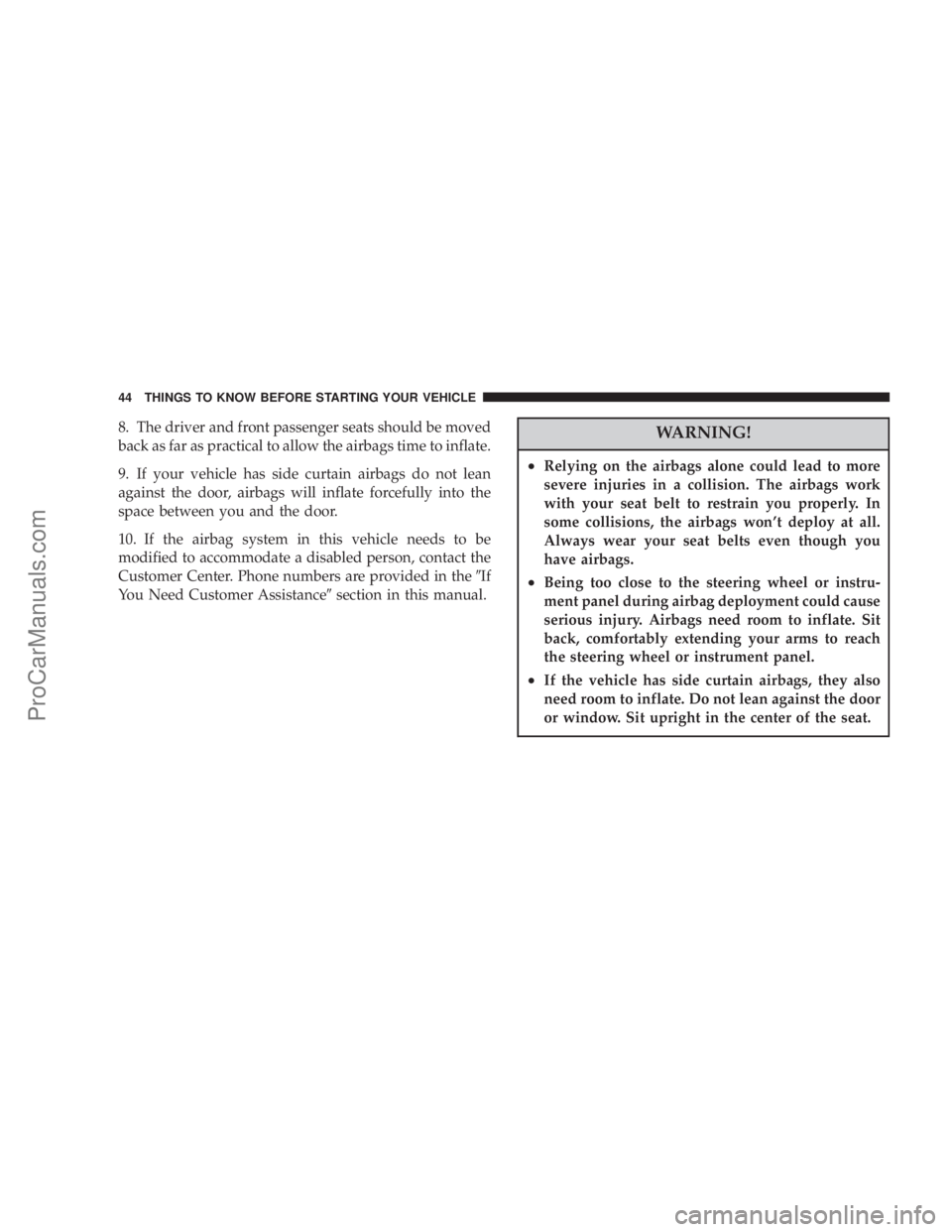 CHRYSLER 300 LX 2007 Service Manual 8. The driver and front passenger seats should be moved
back as far as practical to allow the airbags time to inflate.
9. If your vehicle has side curtain airbags do not lean
against the door, airbags