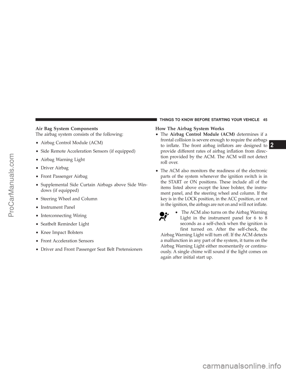 CHRYSLER 300 LX 2007  Owners Manual Air Bag System Components
The airbag system consists of the following:
•Airbag Control Module (ACM)
•Side Remote Acceleration Sensors (if equipped)
•Airbag Warning Light
•Driver Airbag
•Fron