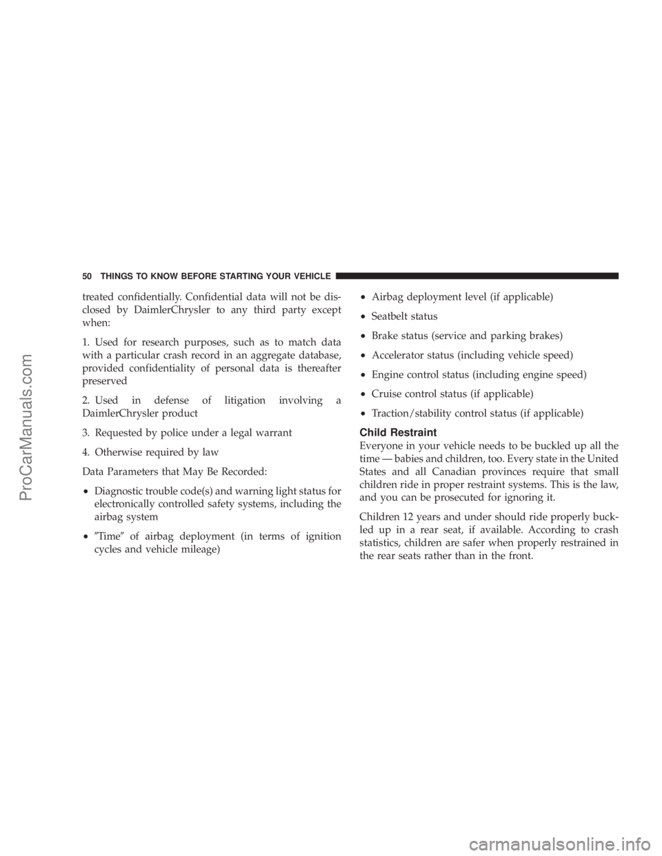 CHRYSLER 300 LX 2007  Owners Manual treated confidentially. Confidential data will not be dis-
closed by DaimlerChrysler to any third party except
when:
1. Used for research purposes, such as to match data
with a particular crash record
