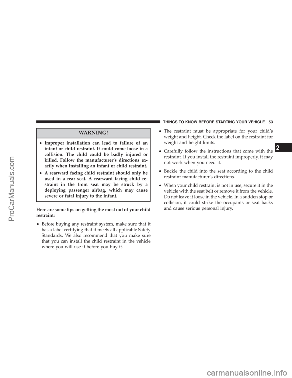 CHRYSLER 300 LX 2007  Owners Manual WARNING!
•Improper installation can lead to failure of an
infant or child restraint. It could come loose in a
collision. The child could be badly injured or
killed. Follow the manufacturer’s direc