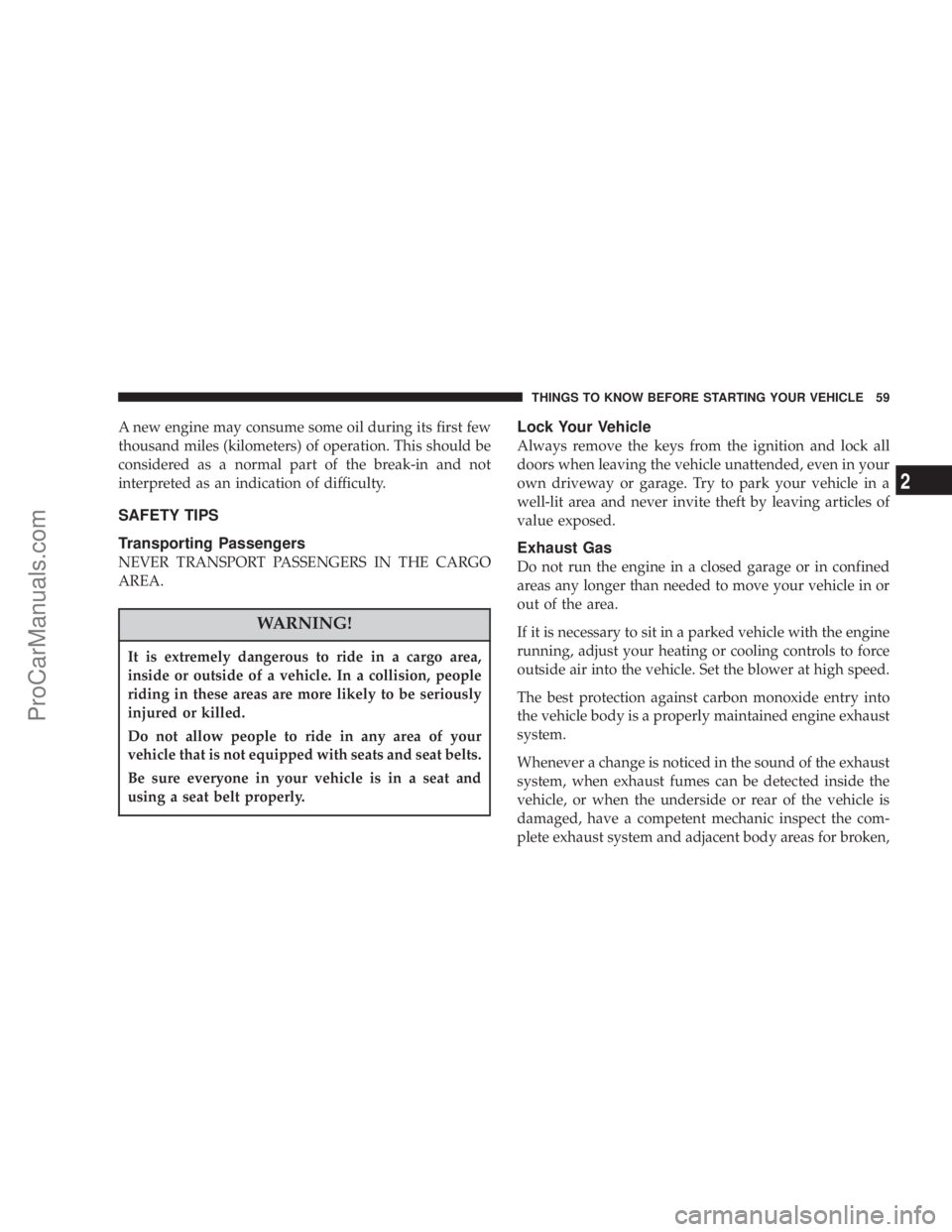 CHRYSLER 300 LX 2007  Owners Manual A new engine may consume some oil during its first few
thousand miles (kilometers) of operation. This should be
considered as a normal part of the break-in and not
interpreted as an indication of diff