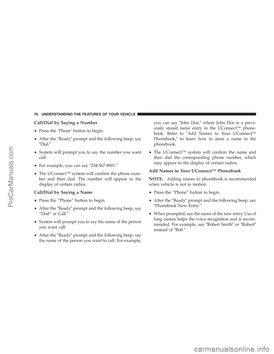 CHRYSLER 300 LX 2007  Owners Manual Call/Dial by Saying a Number
•
Press the ’Phone’ button to begin.
•After theReadyprompt and the following beep, say
Dial.
•System will prompt you to say the number you want
call.
•For 