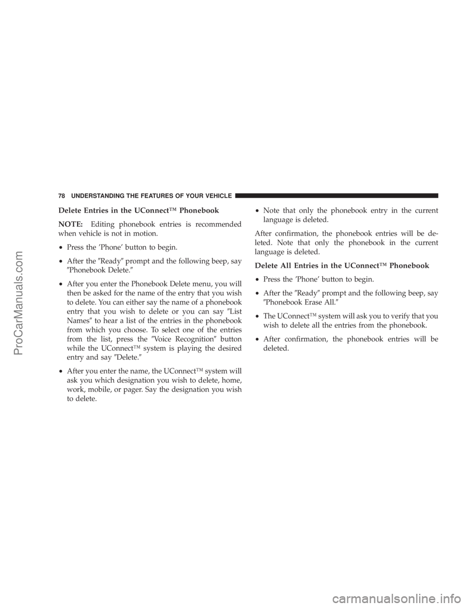 CHRYSLER 300 LX 2007 Manual PDF Delete Entries in the UConnect™ Phonebook
NOTE:
Editing phonebook entries is recommended
when vehicle is not in motion.
•Press the ’Phone’ button to begin.
•After theReadyprompt and the fo