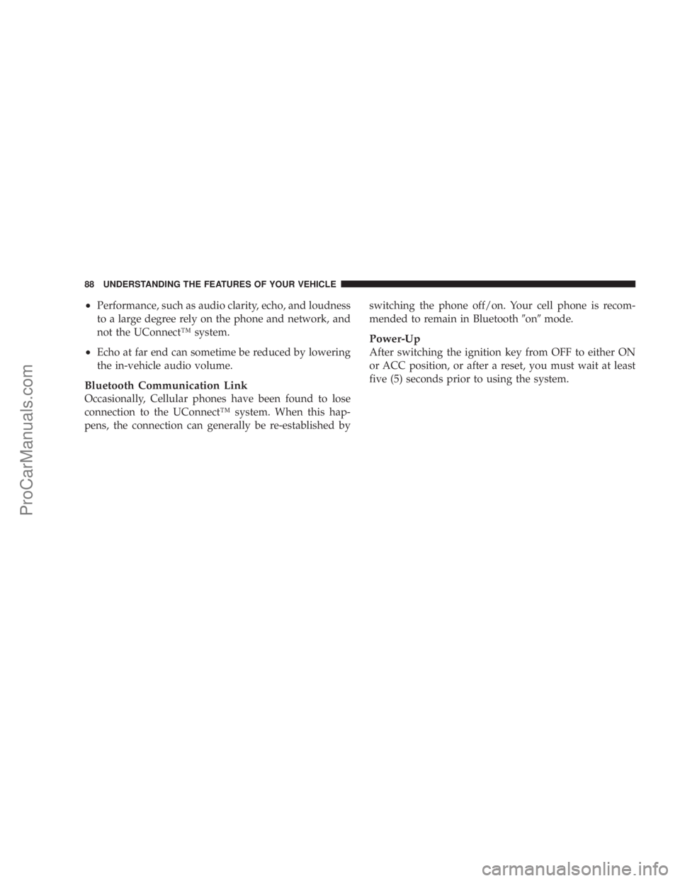 CHRYSLER 300 LX 2007  Owners Manual •Performance, such as audio clarity, echo, and loudness
to a large degree rely on the phone and network, and
not the UConnect™ system.
•Echo at far end can sometime be reduced by lowering
the in