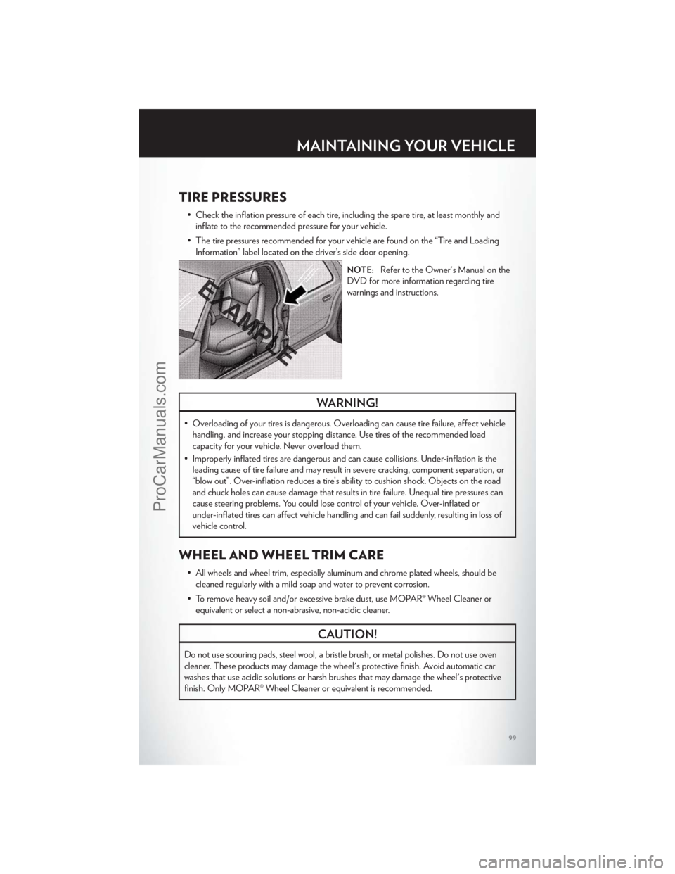 CHRYSLER 300 S 2012 Owners Manual TIRE PRESSURES
• Check the inflation pressure of each tire, including the spare tire, at least monthly andinflate to the recommended pressure for your vehicle.
• The tire pressures recommended for CHRYSLER 300 S 2012 Owners Manual TIRE PRESSURES
• Check the inflation pressure of each tire, including the spare tire, at least monthly andinflate to the recommended pressure for your vehicle.
• The tire pressures recommended for