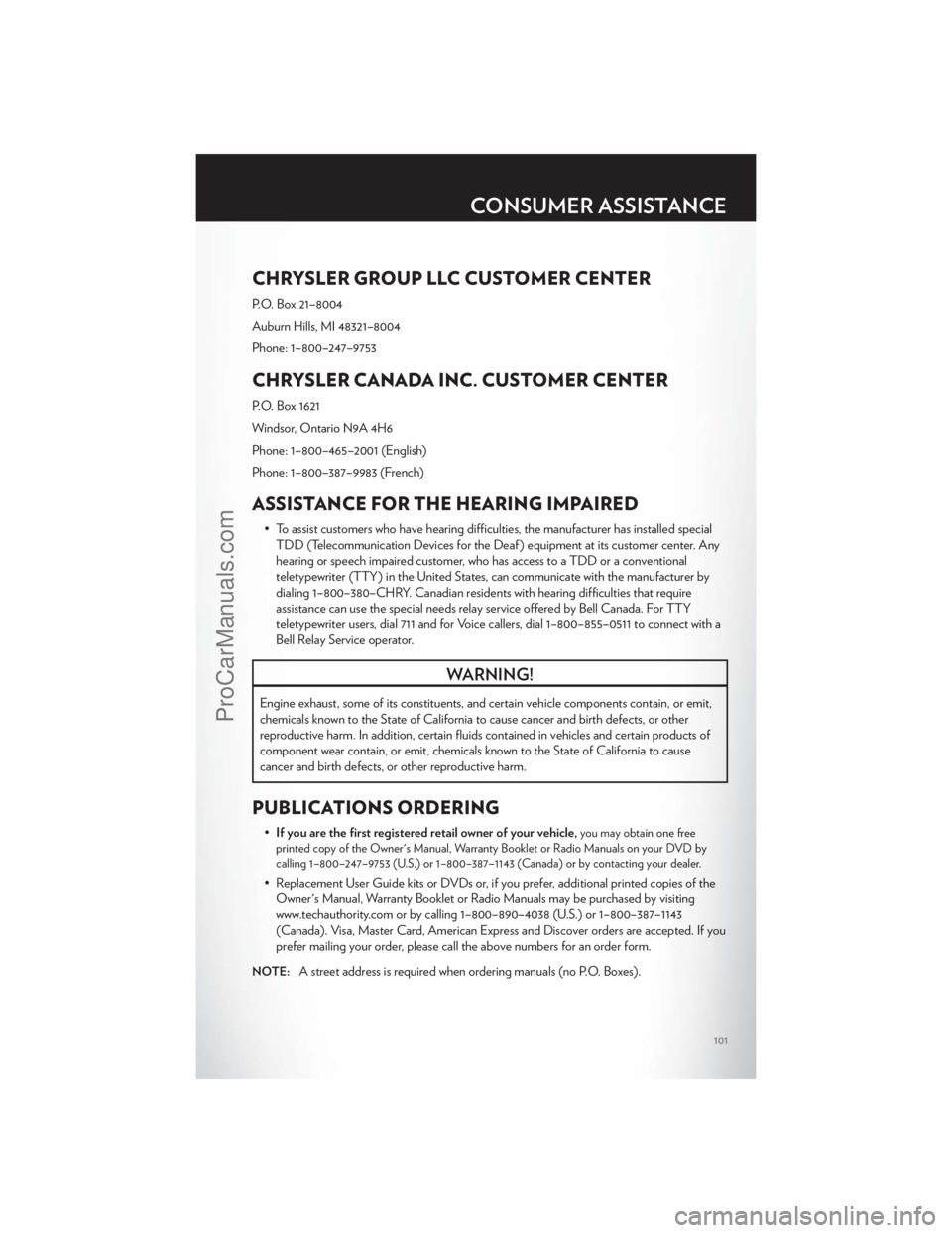 CHRYSLER 300 S 2012 Owners Manual CHRYSLER GROUP LLC CUSTOMER CENTER
P.O. Box 21–8004
Auburn Hills, MI 48321–8004
Phone: 1–800–247–9753
CHRYSLER CANADA INC. CUSTOMER CENTER
P.O. Box 1621
Windsor, Ontario N9A 4H6
Phone: 1–8 CHRYSLER 300 S 2012 Owners Manual CHRYSLER GROUP LLC CUSTOMER CENTER
P.O. Box 21–8004
Auburn Hills, MI 48321–8004
Phone: 1–800–247–9753
CHRYSLER CANADA INC. CUSTOMER CENTER
P.O. Box 1621
Windsor, Ontario N9A 4H6
Phone: 1–8