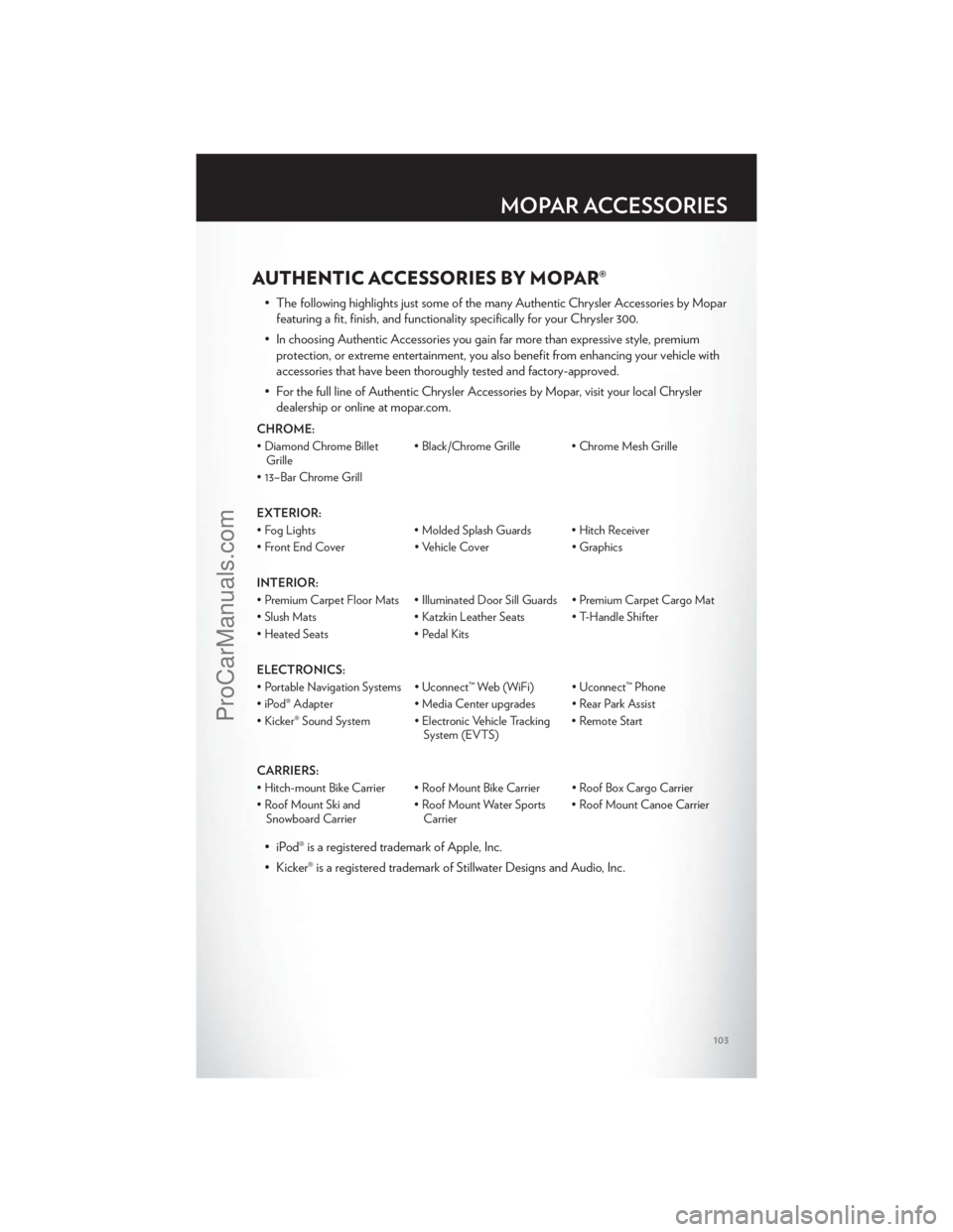 CHRYSLER 300 S 2012 Owners Manual AUTHENTIC ACCESSORIES BY MOPAR®
• The following highlights just some of the many Authentic Chrysler Accessories by Moparfeaturing a fit, finish, and functionality specifically for your Chrysler 300 CHRYSLER 300 S 2012 Owners Manual AUTHENTIC ACCESSORIES BY MOPAR®
• The following highlights just some of the many Authentic Chrysler Accessories by Moparfeaturing a fit, finish, and functionality specifically for your Chrysler 300