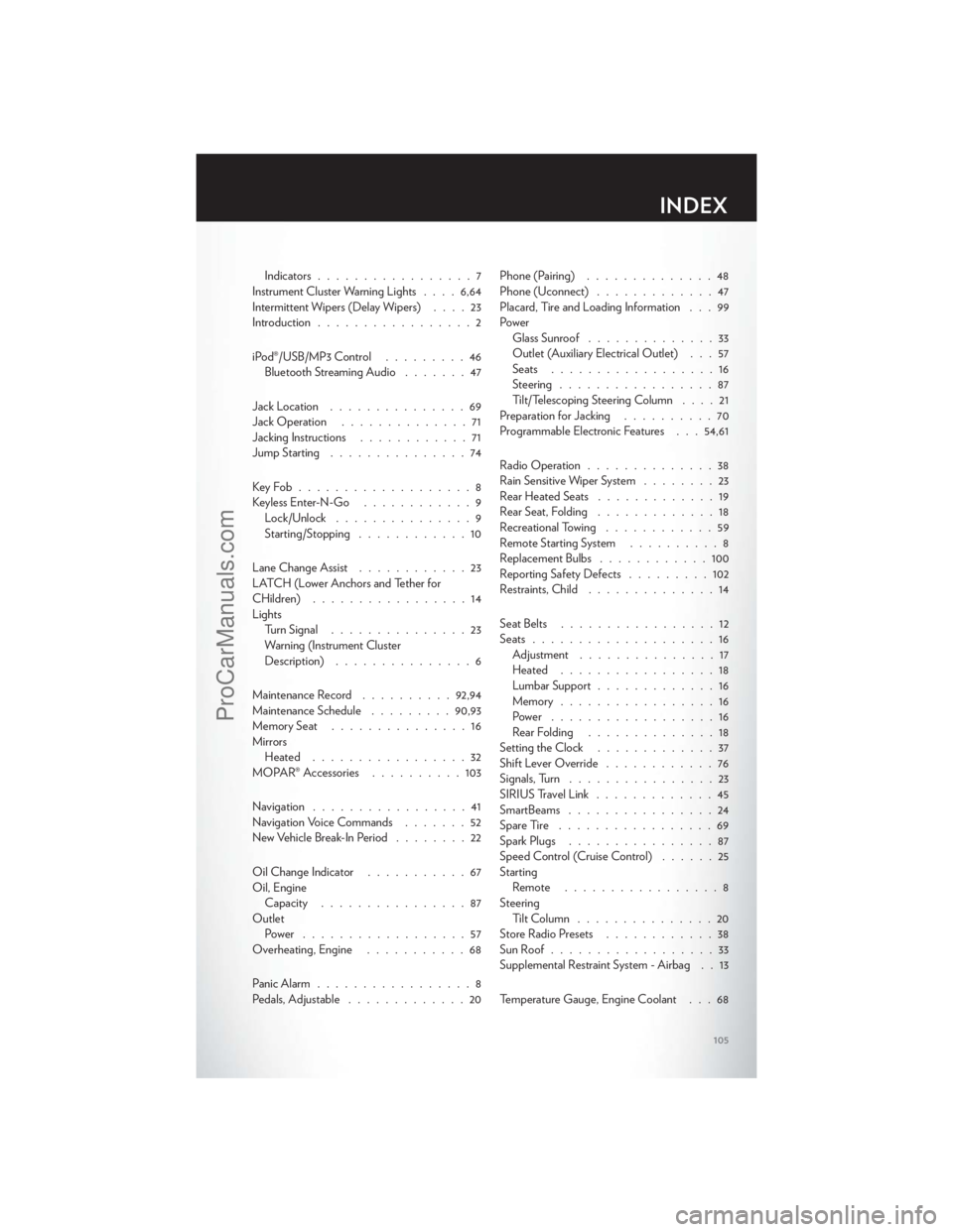 CHRYSLER 300 S 2012  Owners Manual Indicators.................7
Instrument Cluster Warning Lights ....6,64
Intermittent Wipers (Delay Wipers) ....23
Introduction .................2
iPod®/USB/MP3 Control .........46
Bluetooth Streaming